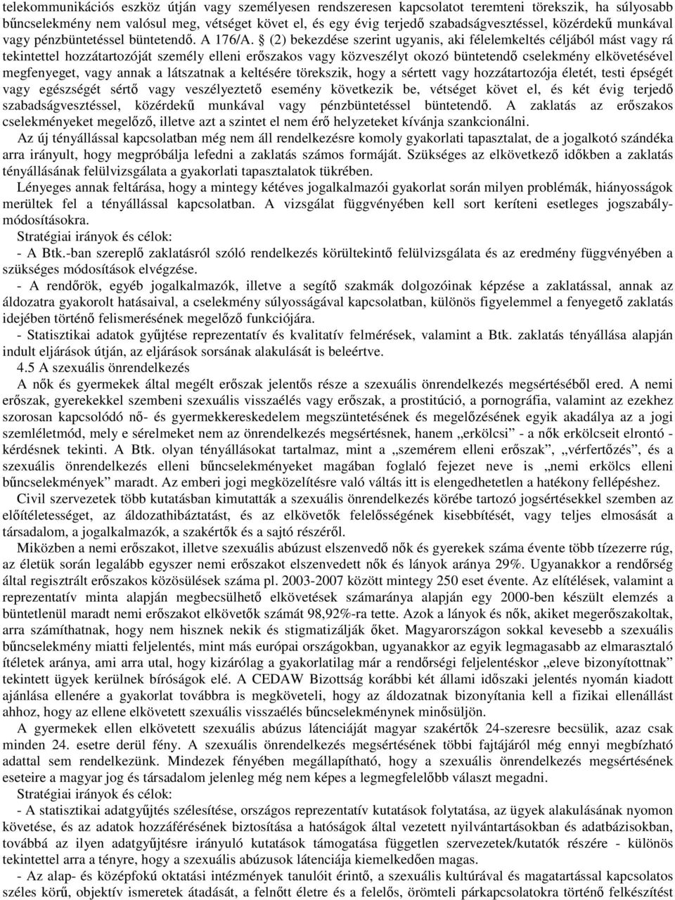 (2) bekezdése szerint ugyanis, aki félelemkeltés céljából mást vagy rá tekintettel hozzátartozóját személy elleni erőszakos vagy közveszélyt okozó büntetendő cselekmény elkövetésével megfenyeget,