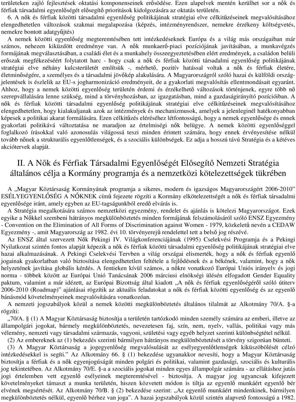 érzékeny költségvetés, nemekre bontott adatgyűjtés) A nemek közötti egyenlőség megteremtésében tett intézkedéseknek Európa és a világ más országaiban már számos, nehezen kiküzdött eredménye van.