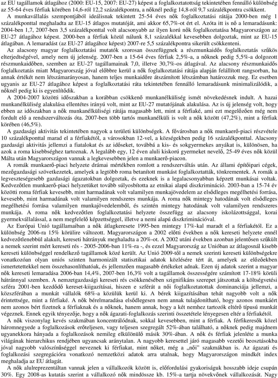 A munkavállalás szempontjából ideálisnak tekintett 25-54 éves nők foglalkoztatási rátája 2000-ben még 1 százalékponttal meghaladta az EU-15 átlagos mutatóját, ami akkor 65,7%-ot ért el.