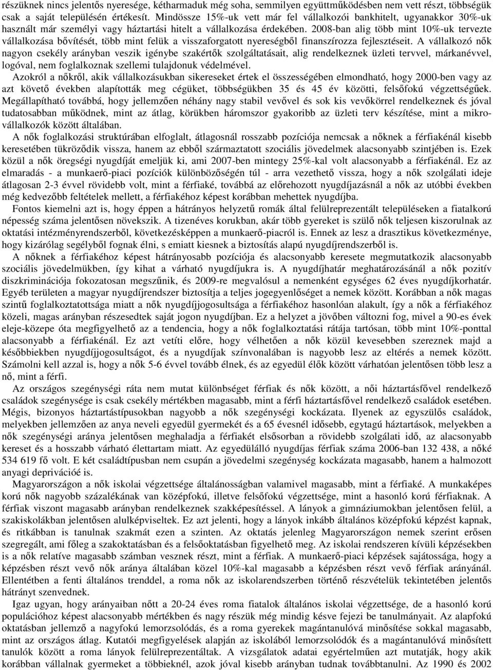 2008-ban alig több mint 10%-uk tervezte vállalkozása bővítését, több mint felük a visszaforgatott nyereségből finanszírozza fejlesztéseit.