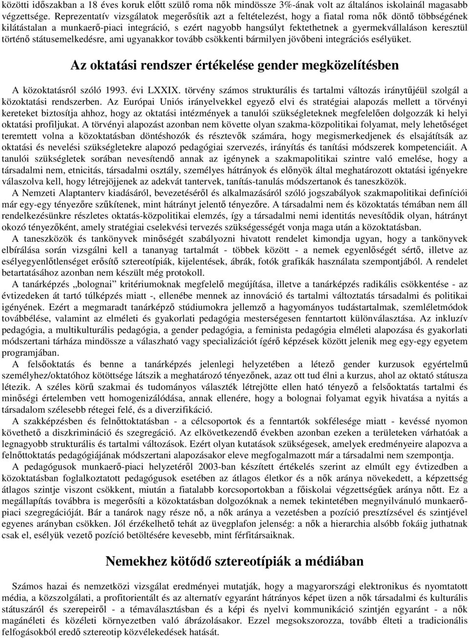 gyermekvállaláson keresztül történő státusemelkedésre, ami ugyanakkor tovább csökkenti bármilyen jövőbeni integrációs esélyüket.