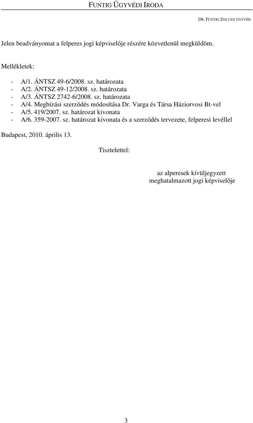 Megbízási szerzıdés módosítása Dr. Varga és Társa Háziorvosi Bt-vel - A/5. 419/2007. sz. határozat kivonata - A/6. 359-2007. sz. határozat kivonata és a szerzıdés tervezete, felperesi levéllel Budapest, 2010.