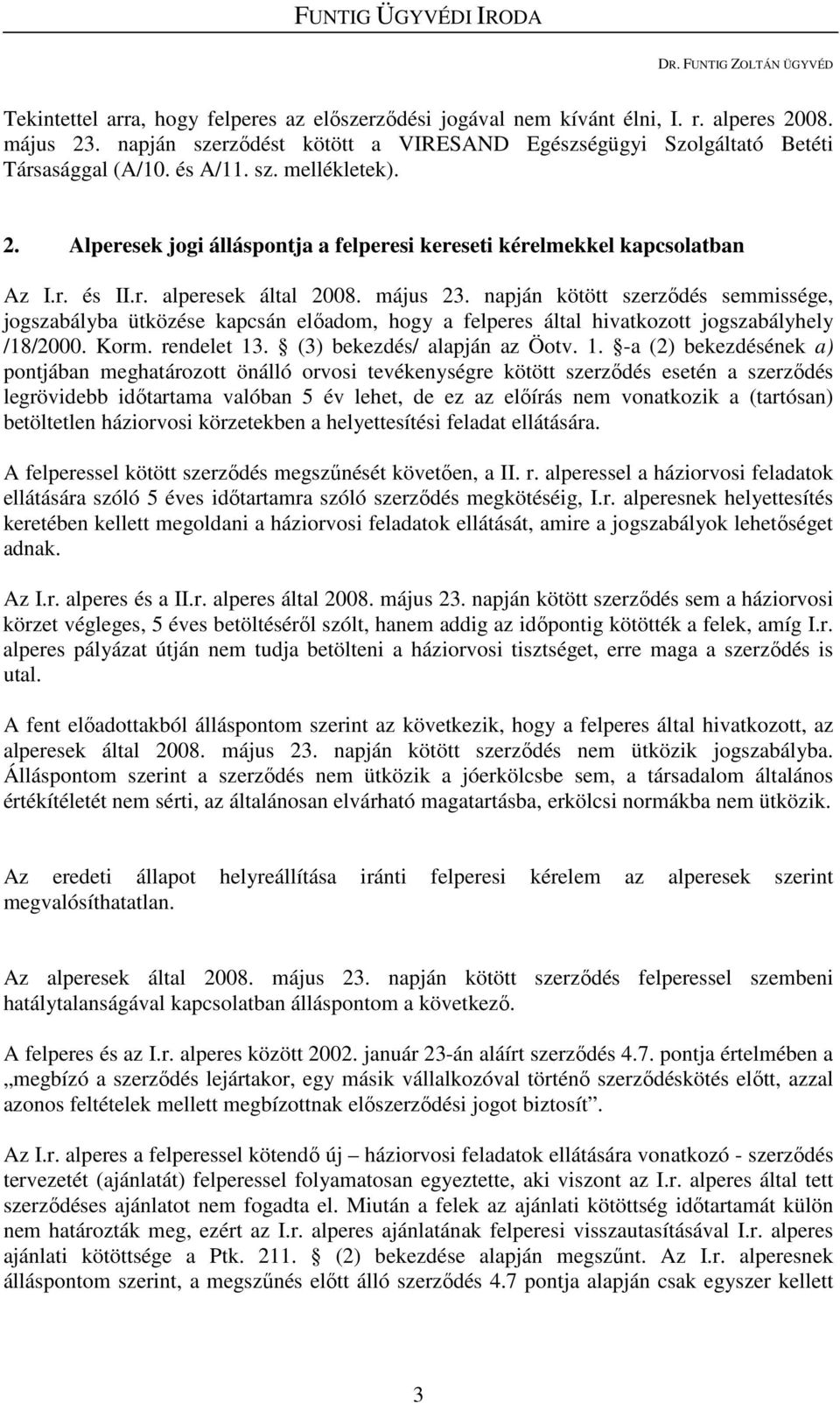 r. alperesek által 2008. május 23. napján kötött szerzıdés semmissége, jogszabályba ütközése kapcsán elıadom, hogy a felperes által hivatkozott jogszabályhely /18/2000. Korm. rendelet 13.