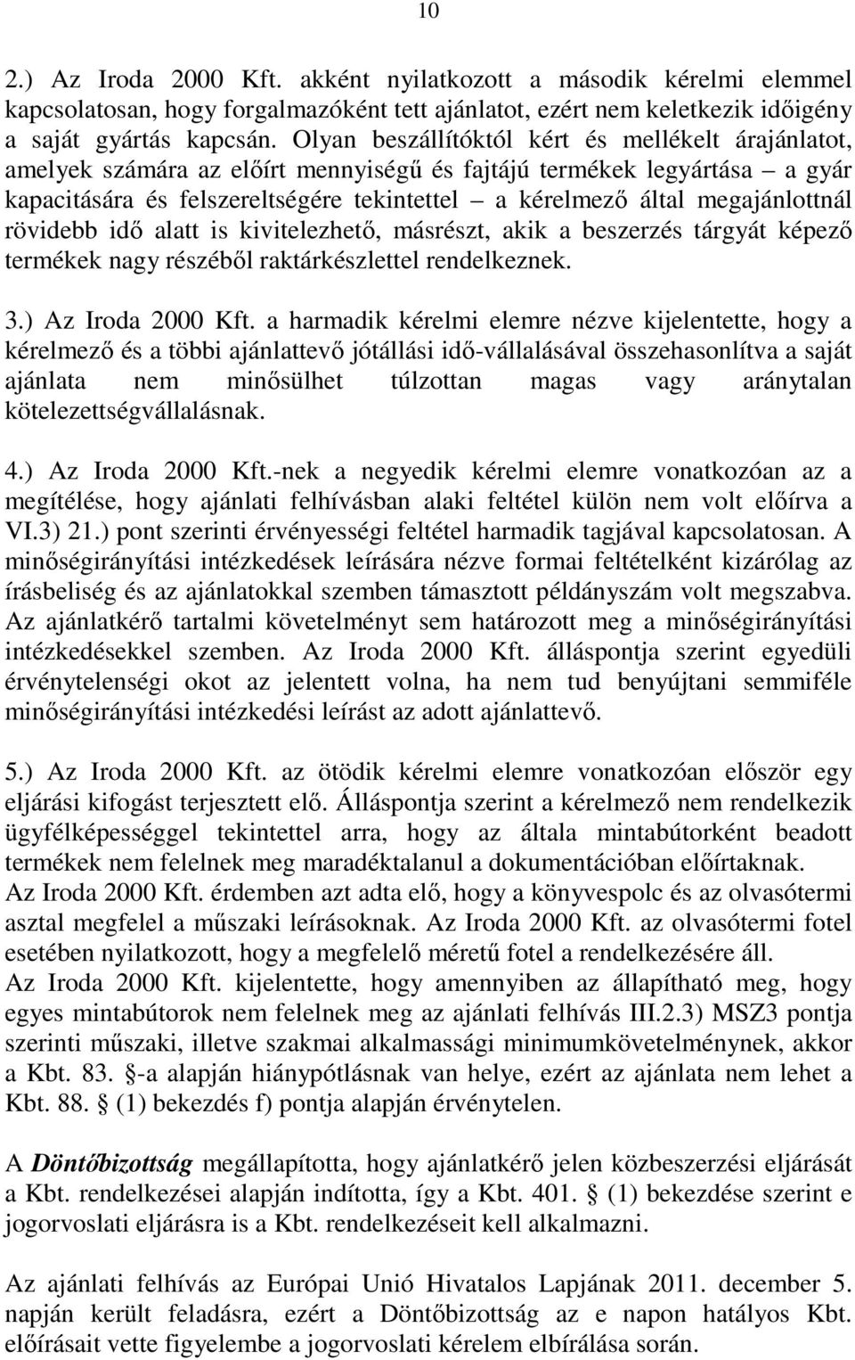 megajánlottnál rövidebb idı alatt is kivitelezhetı, másrészt, akik a beszerzés tárgyát képezı termékek nagy részébıl raktárkészlettel rendelkeznek. 3.) Az Iroda 2000 Kft.
