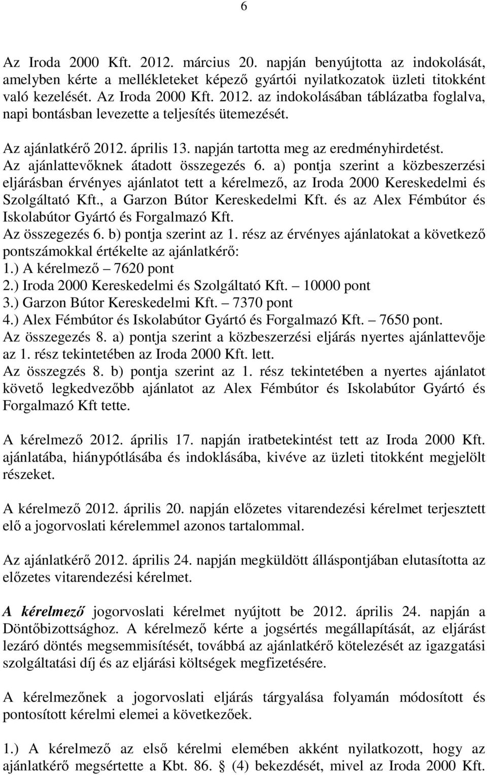 a) pontja szerint a közbeszerzési eljárásban érvényes ajánlatot tett a kérelmezı, az Iroda 2000 Kereskedelmi és Szolgáltató Kft., a Garzon Bútor Kereskedelmi Kft.