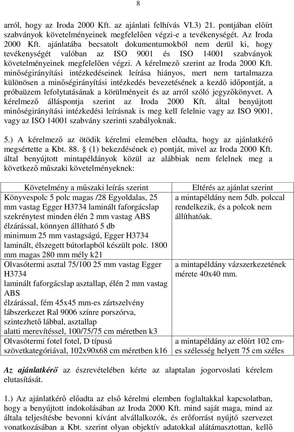 minıségirányítási intézkedéseinek leírása hiányos, mert nem tartalmazza különösen a minıségirányítási intézkedés bevezetésének a kezdı idıpontját, a próbaüzem lefolytatásának a körülményeit és az