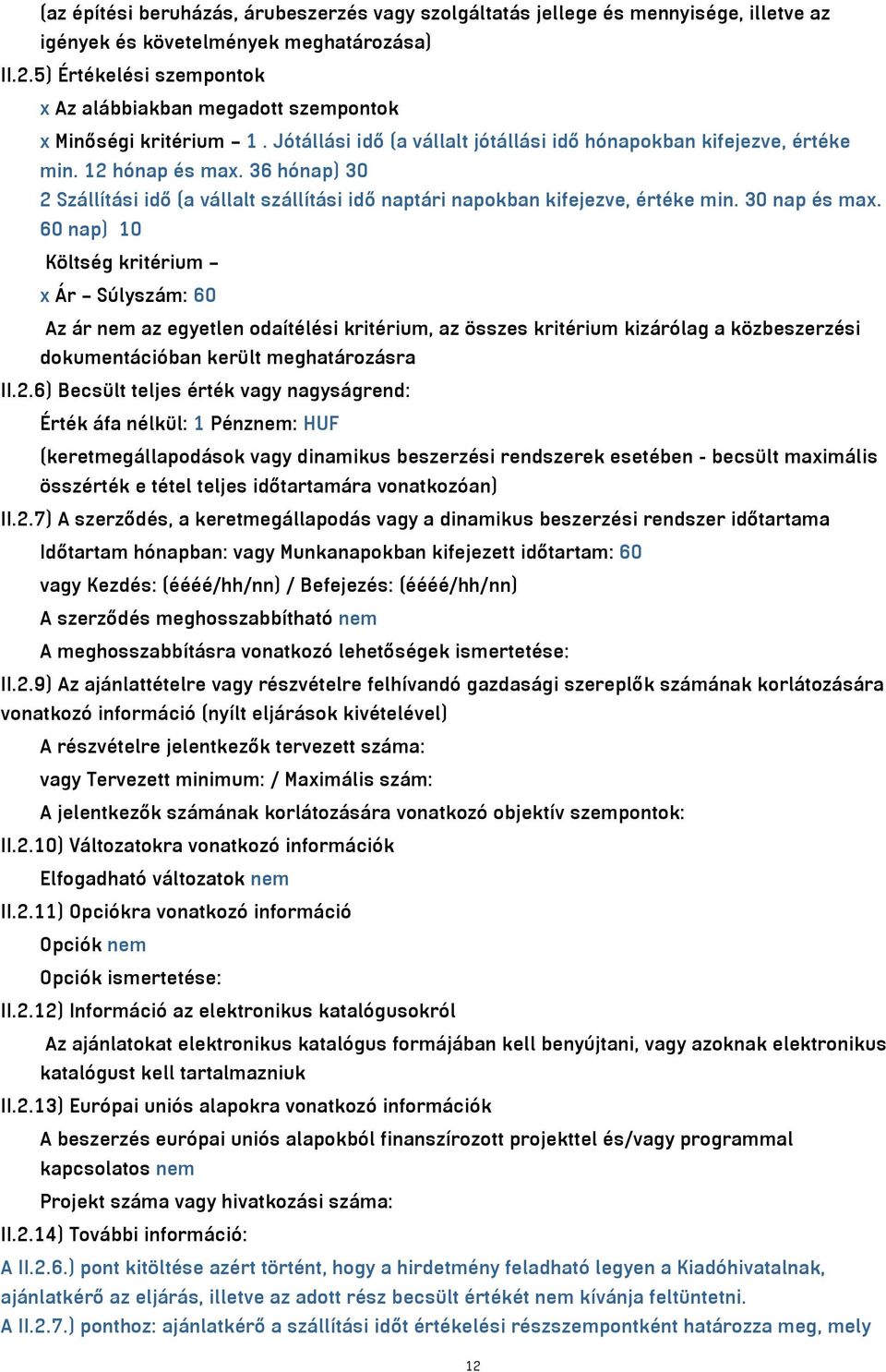 36 hónap) 30 2 Szállítási idő (a vállalt szállítási idő naptári napokban kifejezve, értéke min. 30 nap és max.