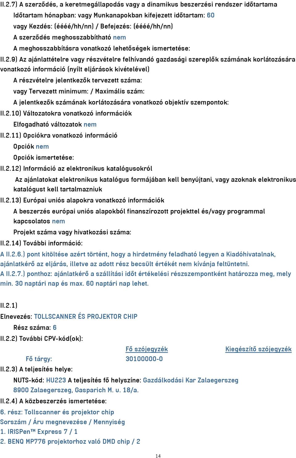 9) Az ajánlattételre vagy részvételre felhívandó gazdasági szereplők számának korlátozására vonatkozó információ (nyílt eljárások kivételével) A részvételre jelentkezők tervezett száma: vagy