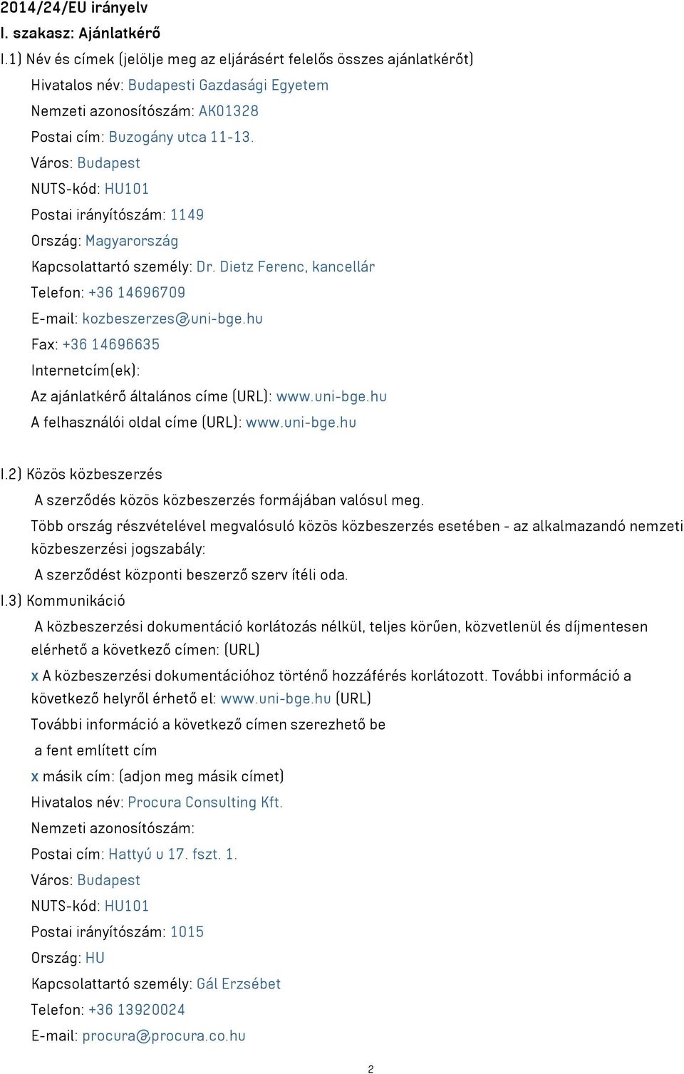 Város: Budapest NUTS-kód: HU101 Postai irányítószám: 1149 Ország: Magyarország Kapcsolattartó személy: Dr. Dietz Ferenc, kancellár Telefon: +36 14696709 E-mail: kozbeszerzes@uni-bge.