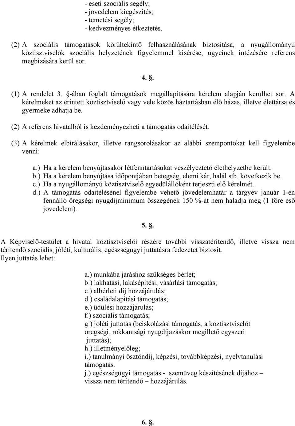 4.. (1) A rendelet 3. -ában foglalt támogatások megállapítására kérelem alapján kerülhet sor.