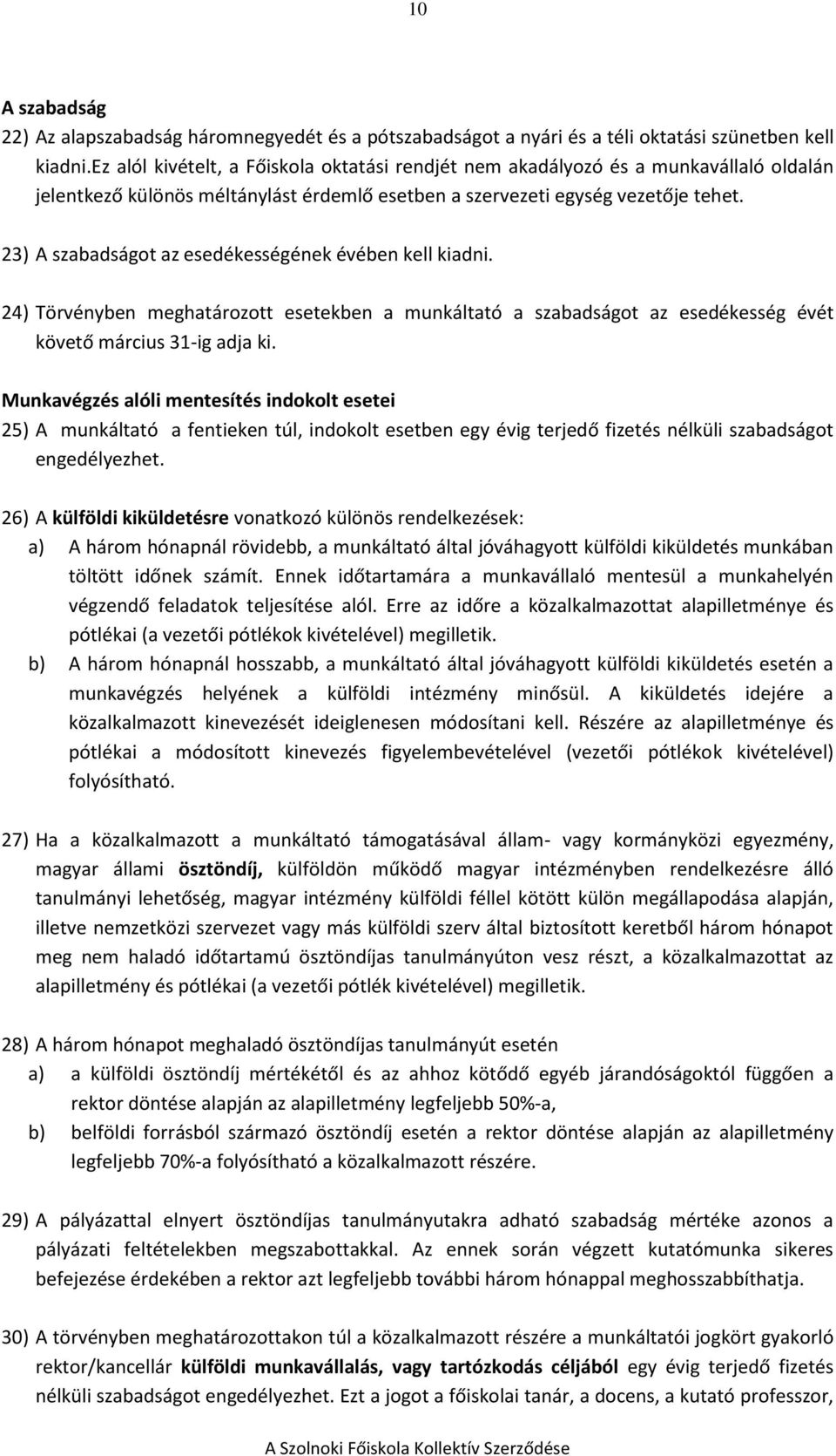 23) A szabadságot az esedékességének évében kell kiadni. 24) Törvényben meghatározott esetekben a munkáltató a szabadságot az esedékesség évét követő március 31-ig adja ki.