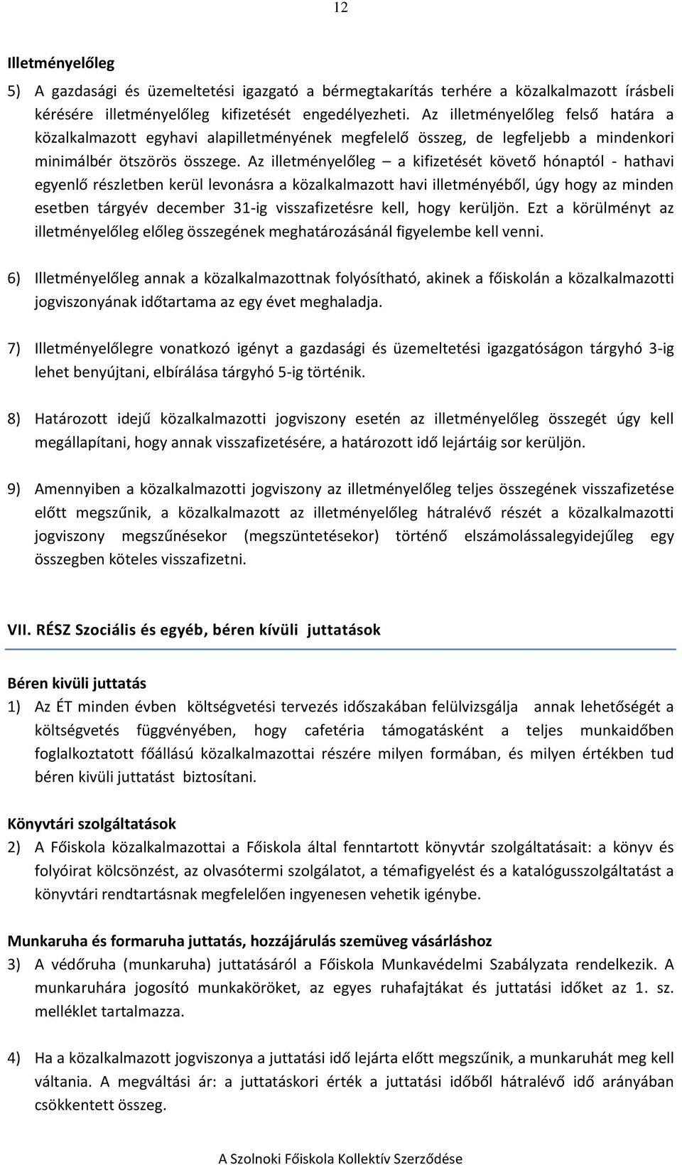 Az illetményelőleg a kifizetését követő hónaptól - hathavi egyenlő részletben kerül levonásra a közalkalmazott havi illetményéből, úgy hogy az minden esetben tárgyév december 31-ig visszafizetésre