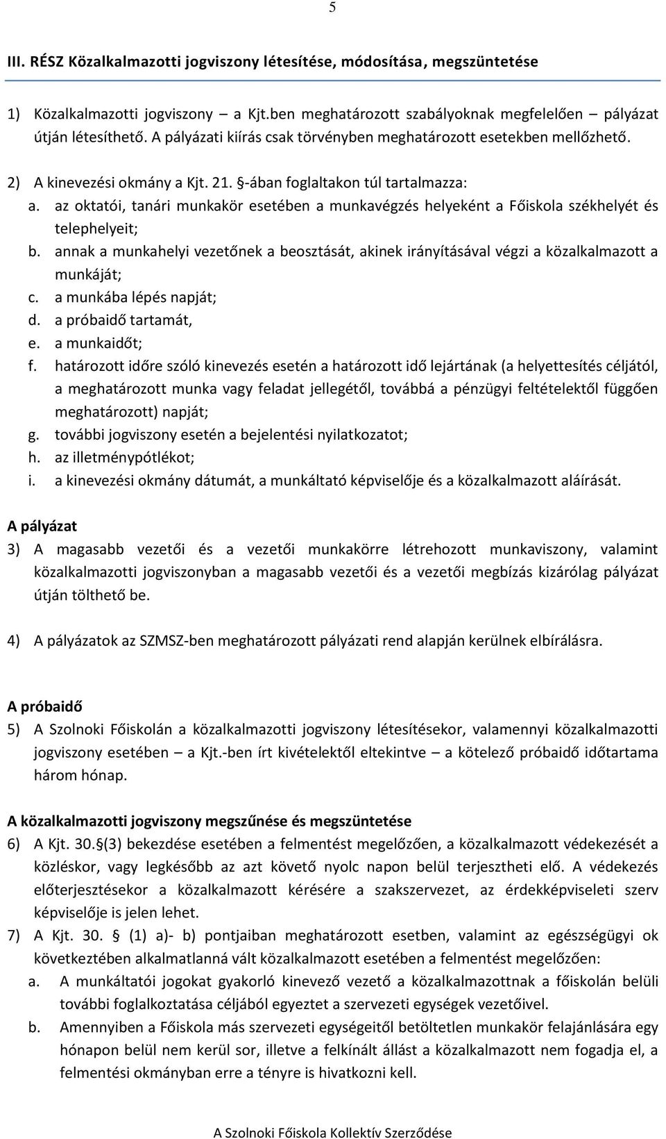 az oktatói, tanári munkakör esetében a munkavégzés helyeként a Főiskola székhelyét és telephelyeit; b.