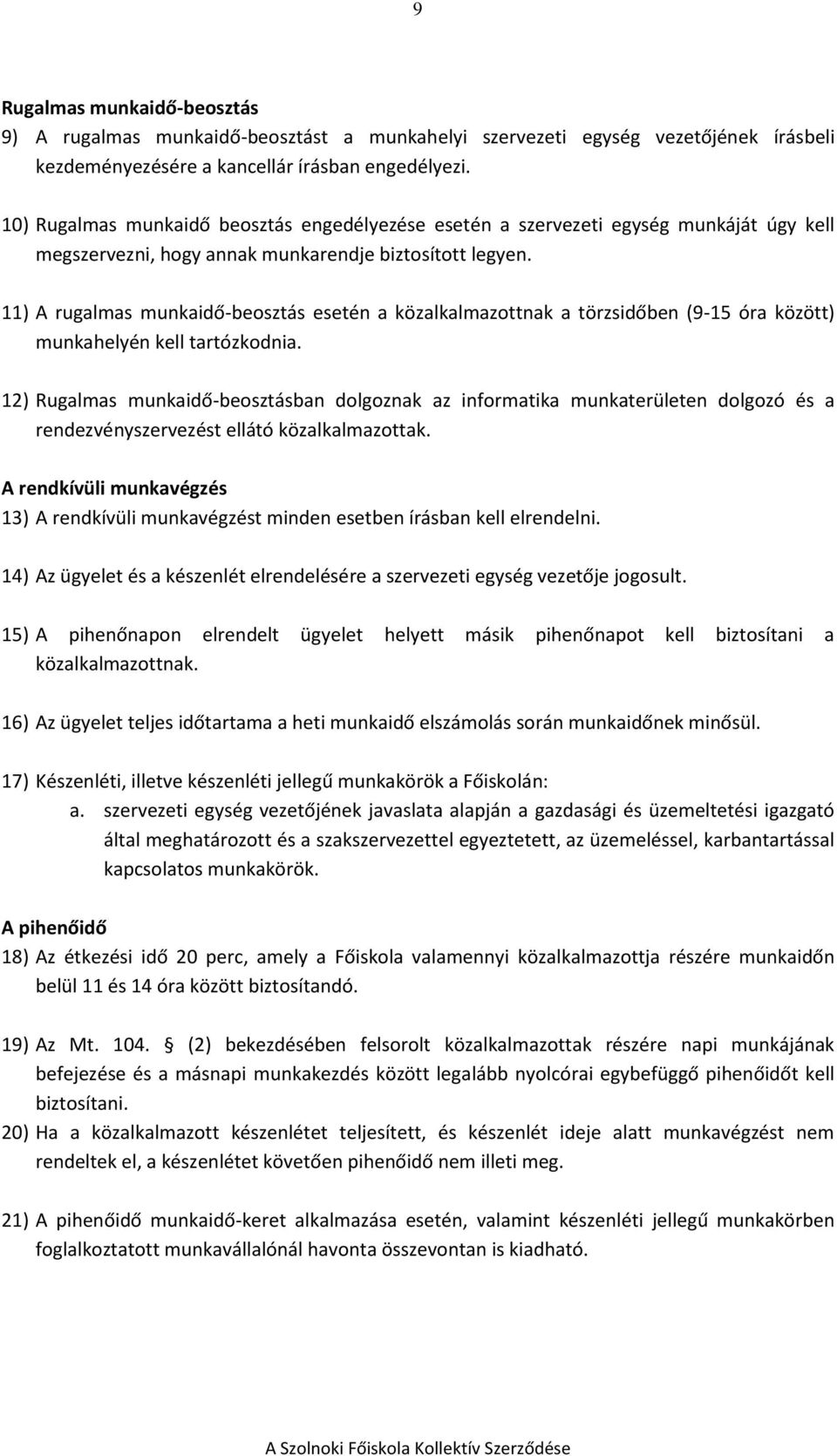 11) A rugalmas munkaidő-beosztás esetén a közalkalmazottnak a törzsidőben (9-15 óra között) munkahelyén kell tartózkodnia.