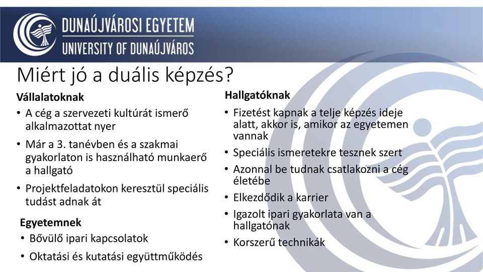 Bővülő ipari kapcsolatok Oktatási és kutatási együttműködés Hallgatóknak Fizetést kapnak a telje képzés ideje alatt, akkor is, amikor az