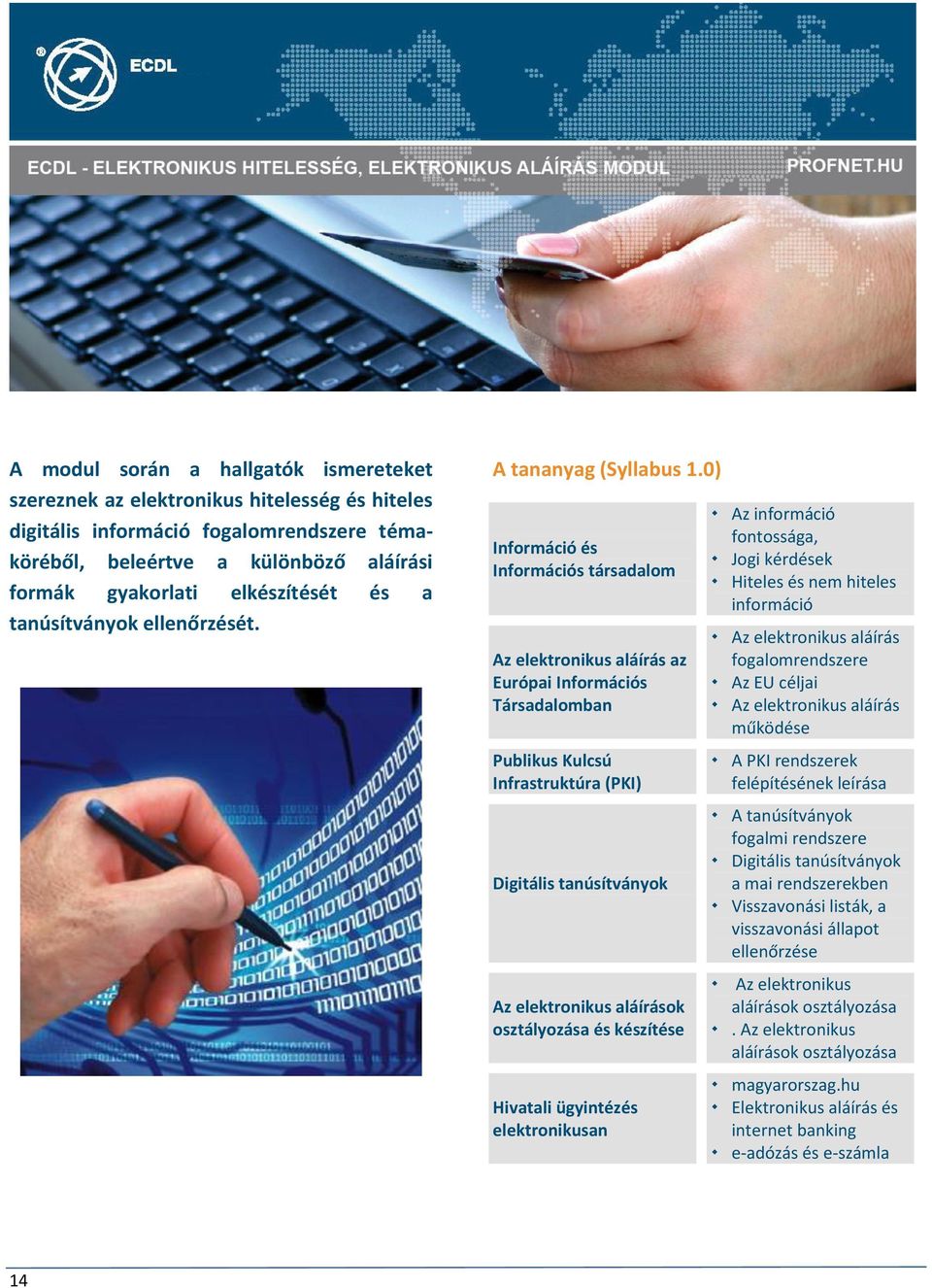0) Információ és Információs társadalom Az elektronikus aláírás az Európai Információs Társadalomban Publikus Kulcsú Infrastruktúra (PKI) Digitális tanúsítványok Az elektronikus aláírások