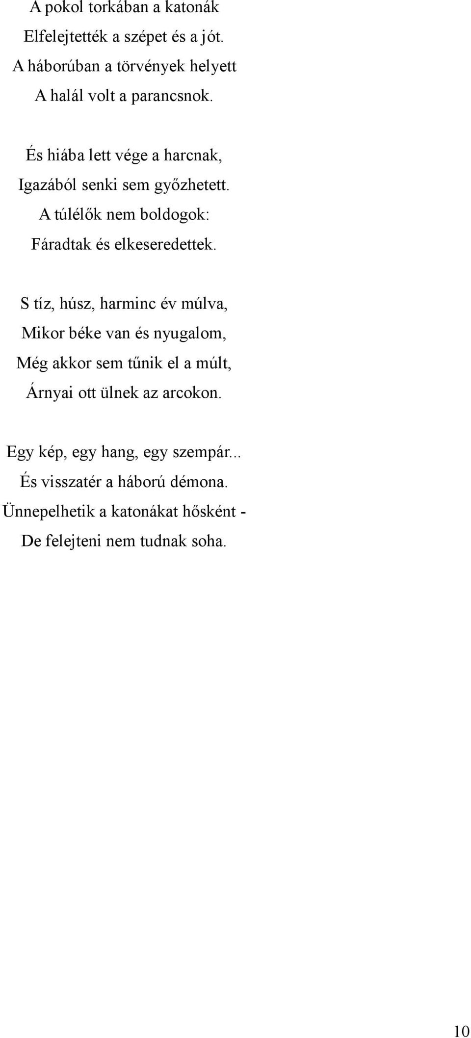 S tíz, húsz, harminc év múlva, Mikor béke van és nyugalom, Még akkor sem tűnik el a múlt, Árnyai ott ülnek az arcokon.
