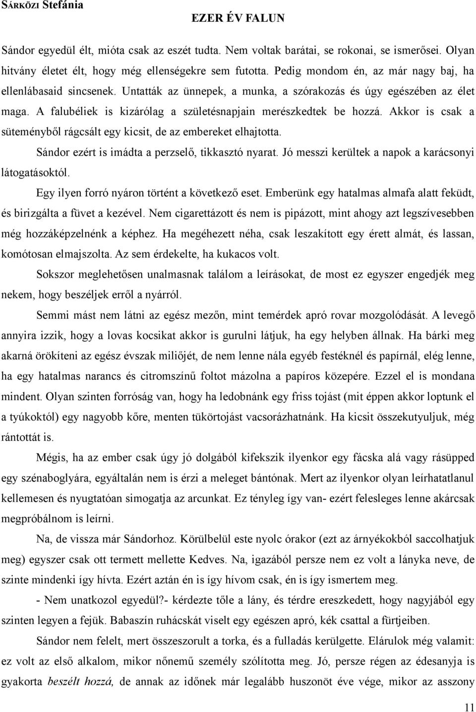 A falubéliek is kizárólag a születésnapjain merészkedtek be hozzá. Akkor is csak a süteményből rágcsált egy kicsit, de az embereket elhajtotta. Sándor ezért is imádta a perzselő, tikkasztó nyarat.