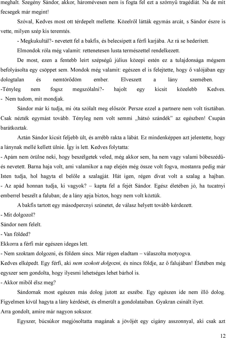 Elmondok róla még valamit: rettenetesen lusta természettel rendelkezett. De most, ezen a fentebb leírt szépségű július közepi estén ez a tulajdonsága mégsem befolyásolta egy csöppet sem.