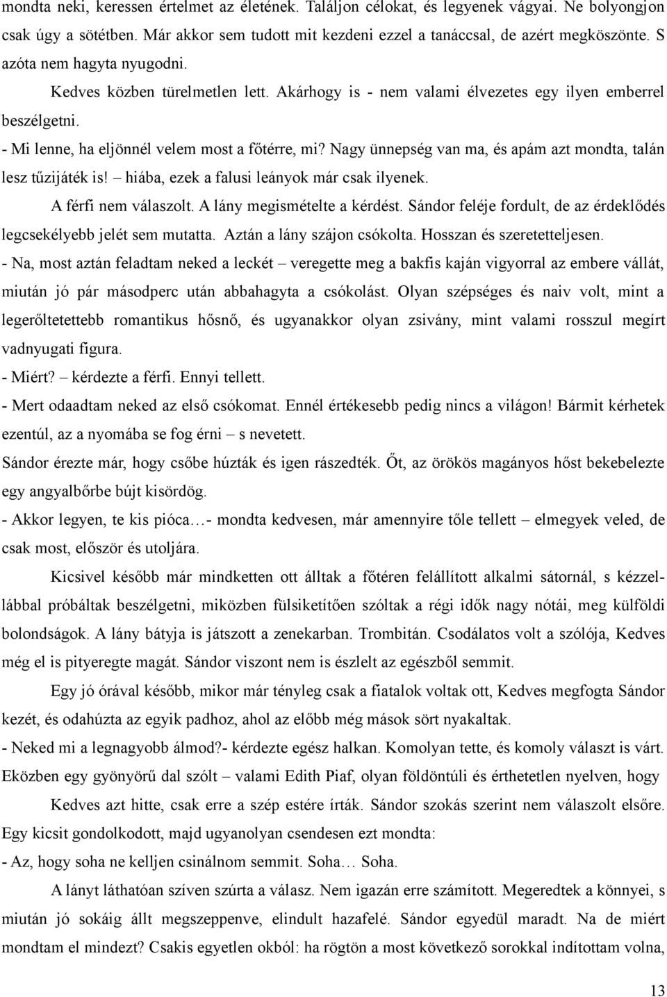 Nagy ünnepség van ma, és apám azt mondta, talán lesz tűzijáték is! hiába, ezek a falusi leányok már csak ilyenek. A férfi nem válaszolt. A lány megismételte a kérdést.