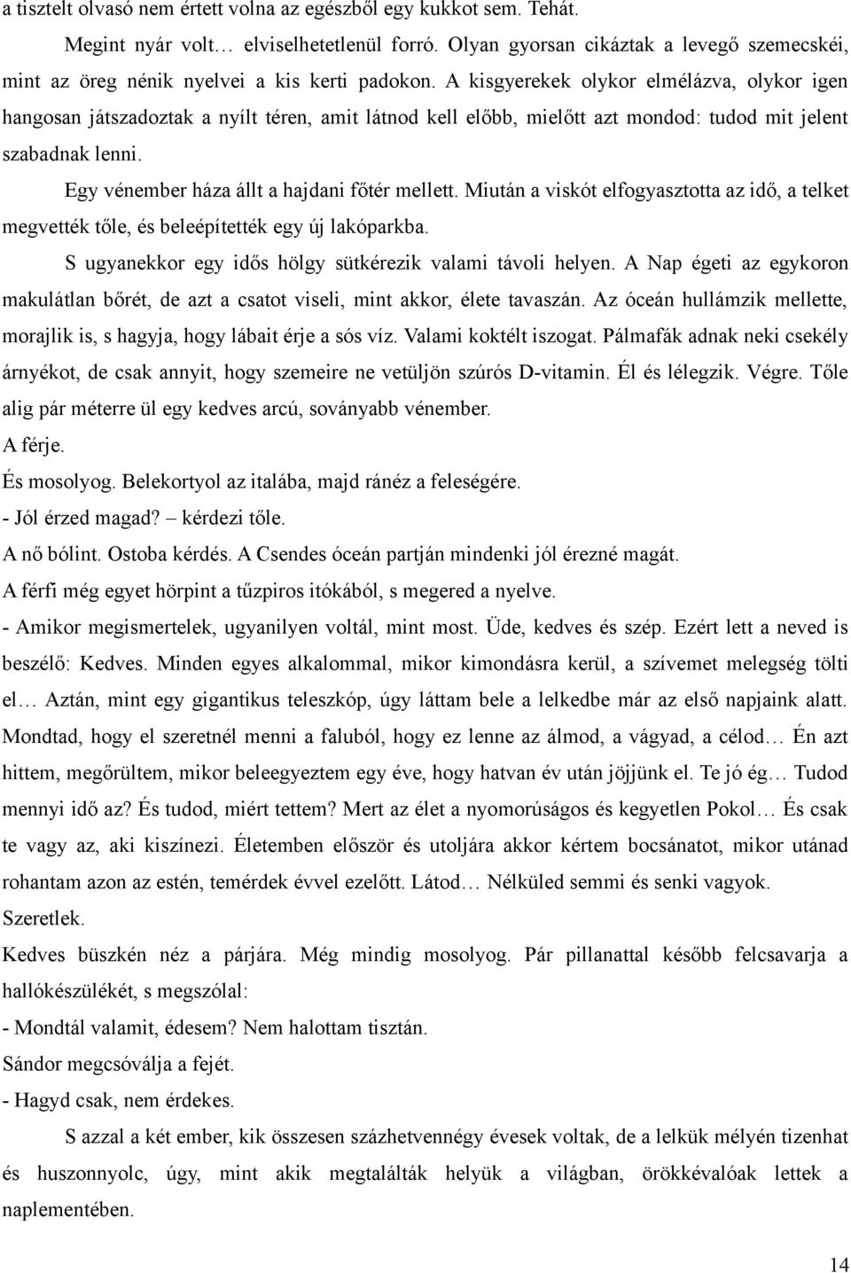 A kisgyerekek olykor elmélázva, olykor igen hangosan játszadoztak a nyílt téren, amit látnod kell előbb, mielőtt azt mondod: tudod mit jelent szabadnak lenni.