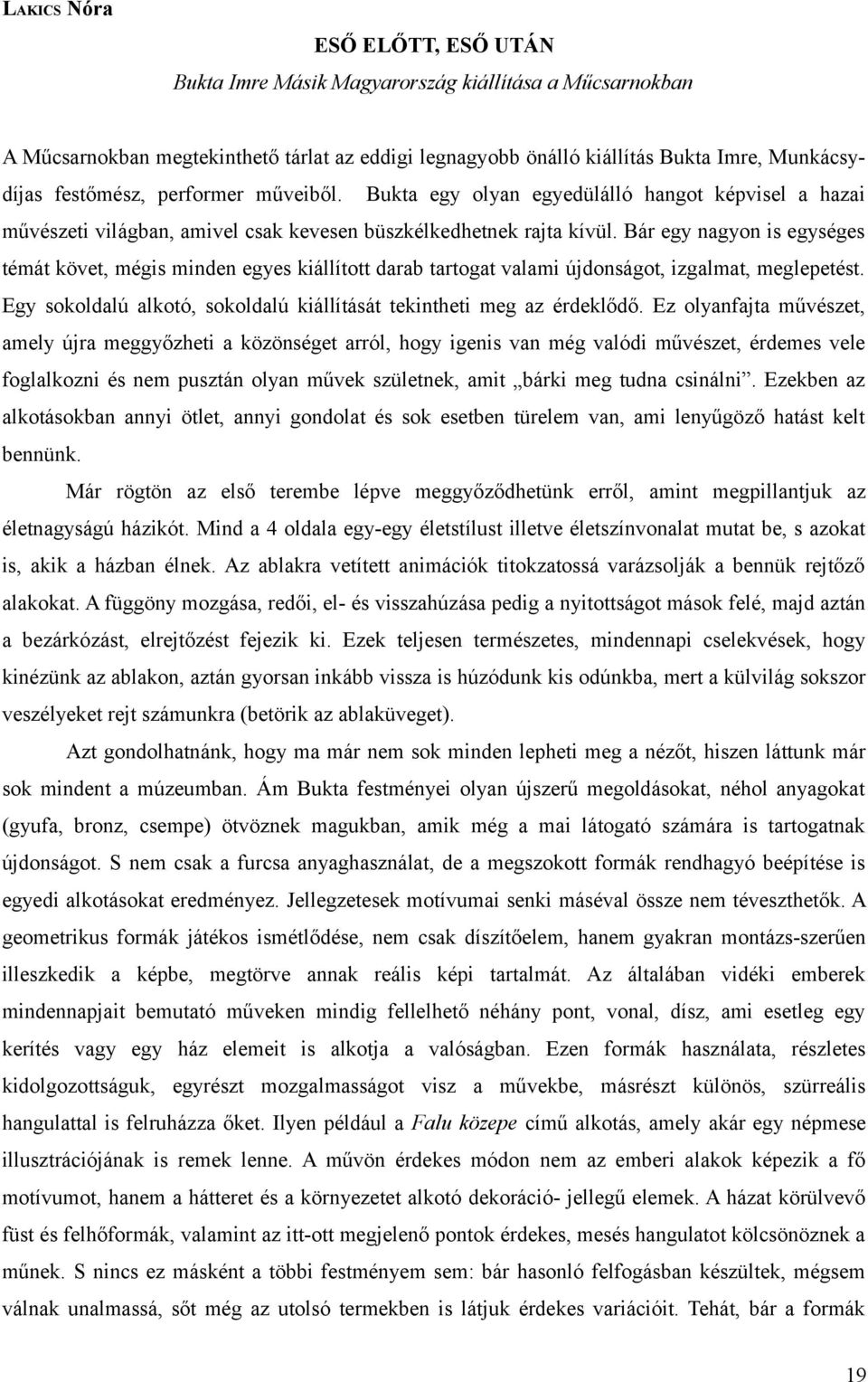 Bár egy nagyon is egységes témát követ, mégis minden egyes kiállított darab tartogat valami újdonságot, izgalmat, meglepetést. Egy sokoldalú alkotó, sokoldalú kiállítását tekintheti meg az érdeklődő.