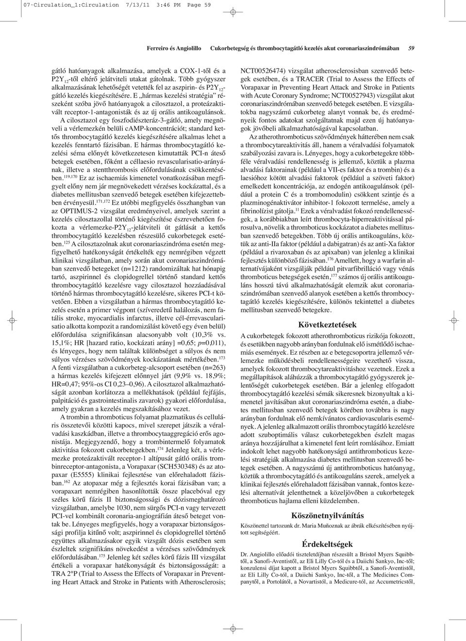 E hármas kezelési stratégia részeként szóba jövő hatóanyagok a cilosztazol, a proteázaktivált receptor-1-antagonisták és az új orális antikoagulánsok.