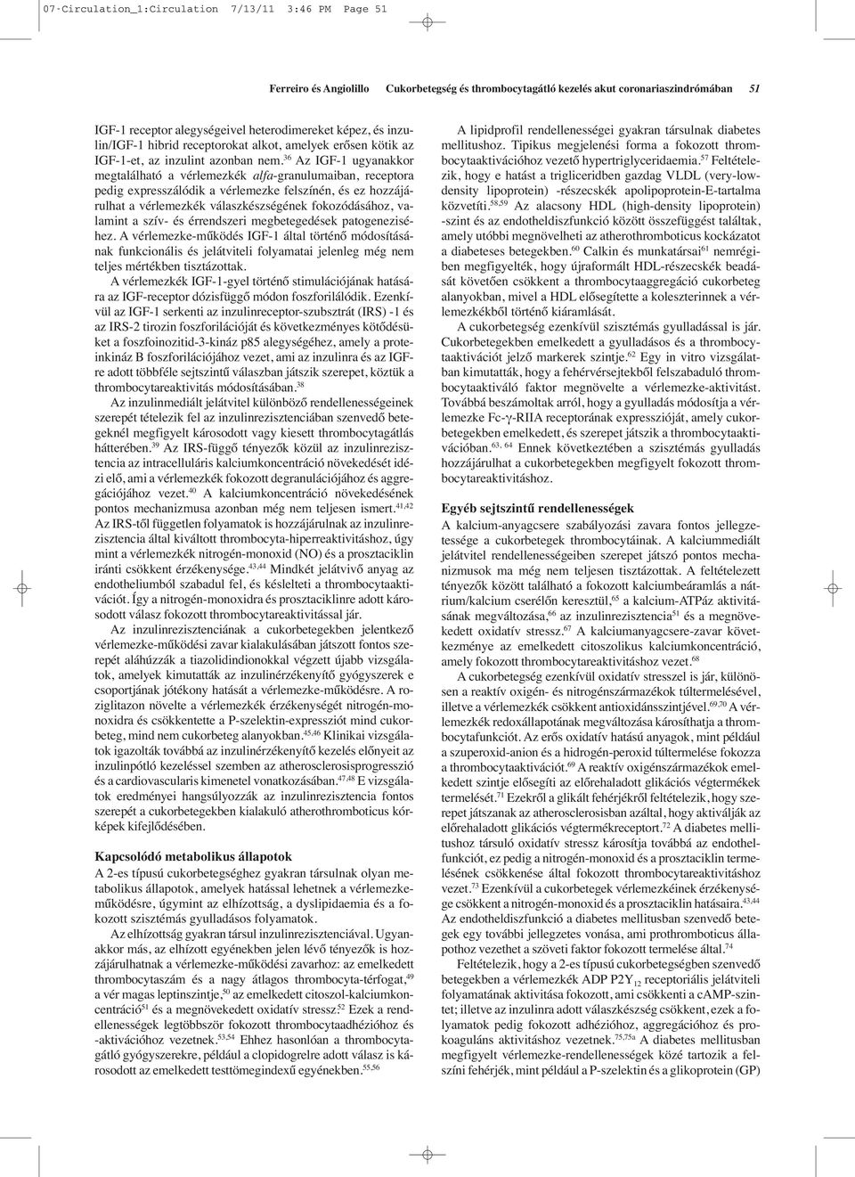 36 Az IGF-1 ugyanakkor megtalálható a vérlemezkék alfa-granulumaiban, receptora pedig expresszálódik a vérlemezke felszínén, és ez hozzájárulhat a vérlemezkék válaszkészségének fokozódásához,