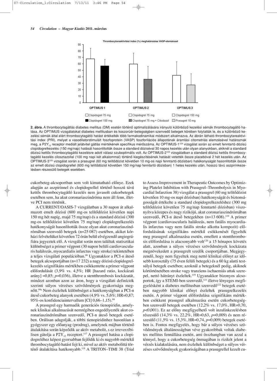 Az OPTIMUS vizsgálatokat diabetes mellitusban és koszorúér-betegségben szenvedô betegek körében folytatták le, és a különbözô kezelési sémák által elért thrombocytagátló hatást értékelték több