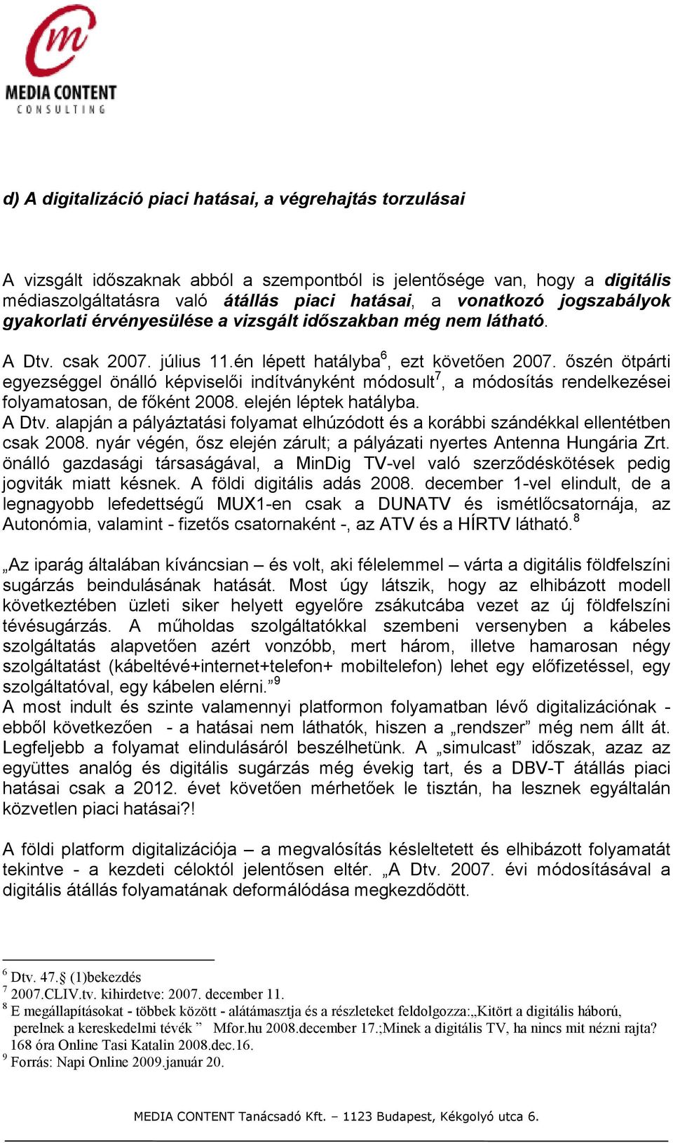 ıszén ötpárti egyezséggel önálló képviselıi indítványként módosult 7, a módosítás rendelkezései folyamatosan, de fıként 2008. elején léptek hatályba. A Dtv.