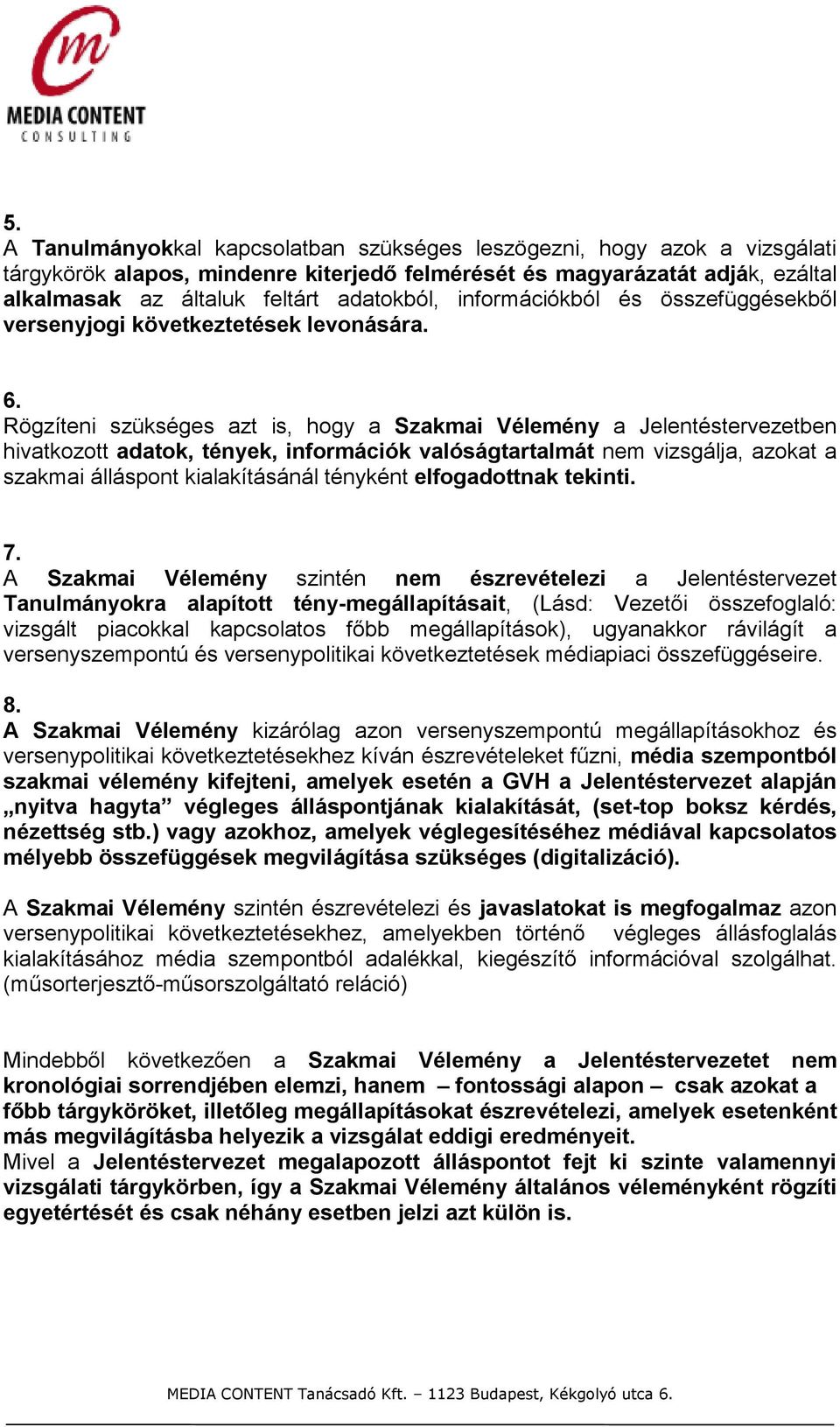 Rögzíteni szükséges azt is, hogy a Szakmai Vélemény a Jelentéstervezetben hivatkozott adatok, tények, információk valóságtartalmát nem vizsgálja, azokat a szakmai álláspont kialakításánál tényként