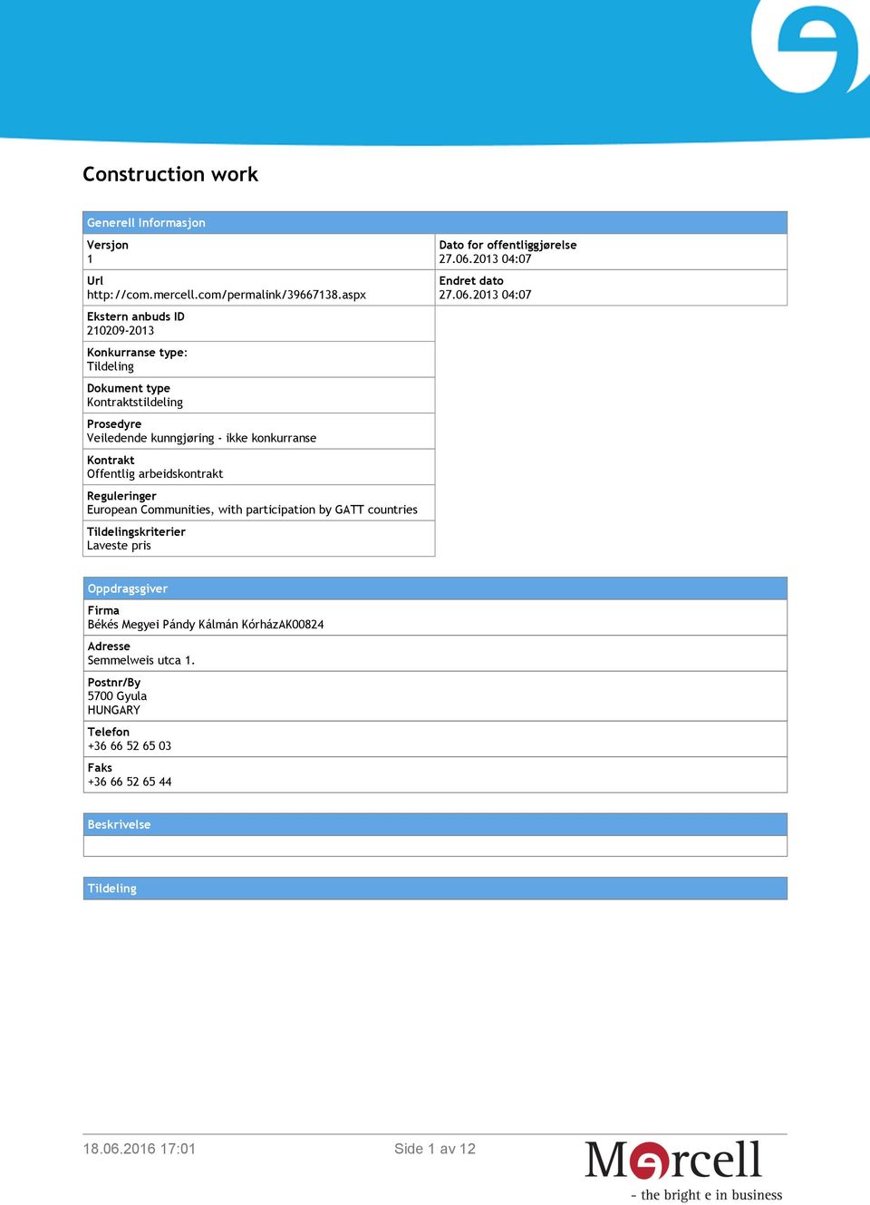 Offentlig arbeidskontrakt Reguleringer European Communities, with participation by GATT countries Tildelingskriterier Laveste pris Dato for offentliggjørelse 27.