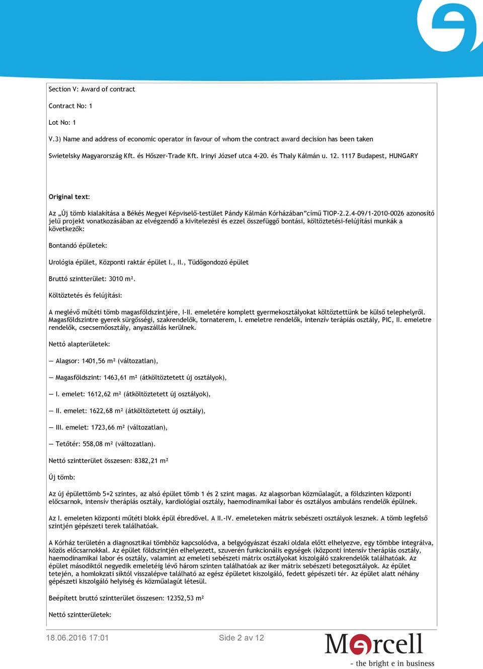 2.4-09/1-2010-0026 azonosító jelű projekt vonatkozásában az elvégzendő a kivitelezési és ezzel összefüggő bontási, költöztetési-felújítási munkák a következők: Bontandó épületek: Urológia épület,