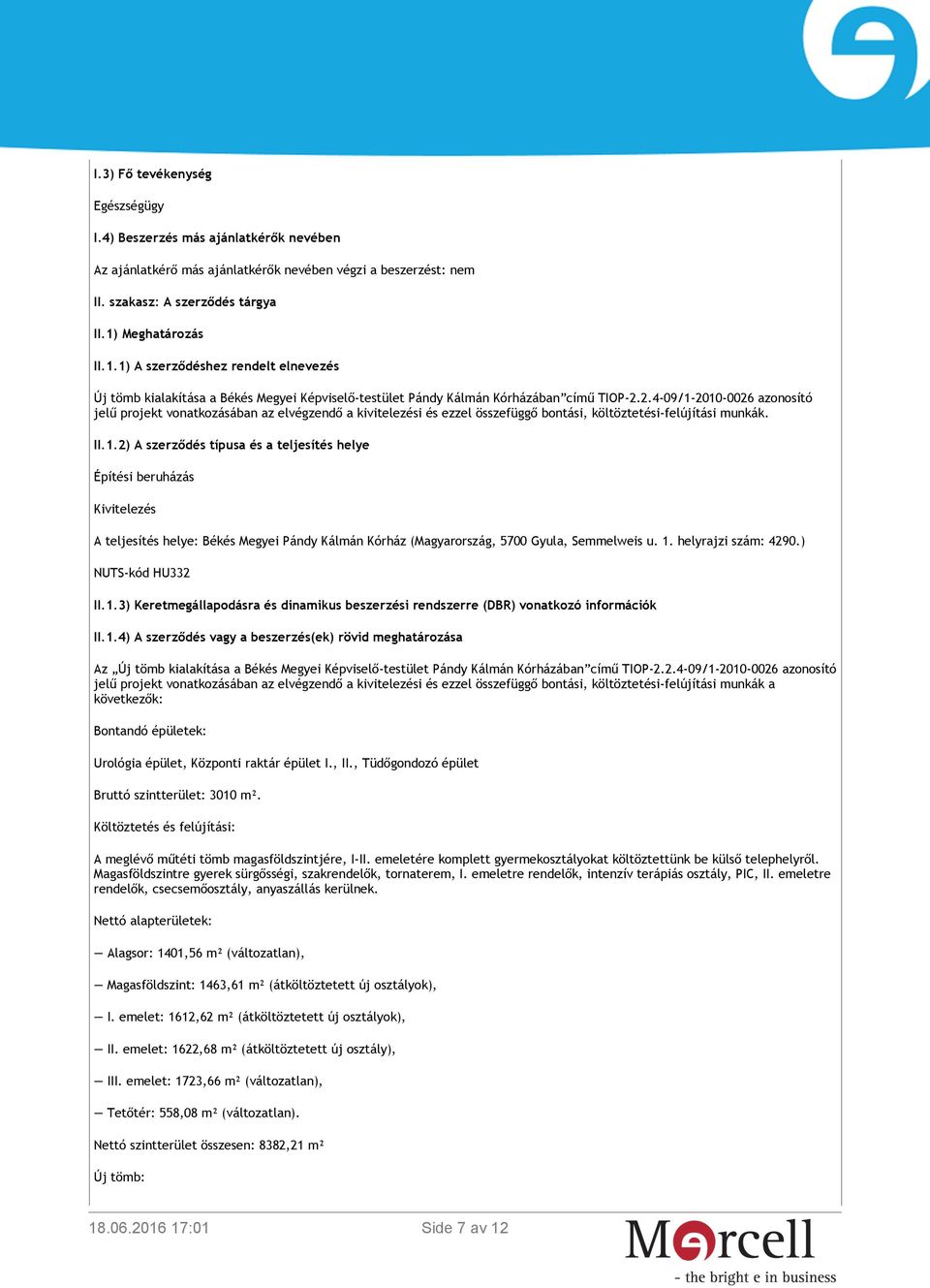 2.4-09/1-2010-0026 azonosító jelű projekt vonatkozásában az elvégzendő a kivitelezési és ezzel összefüggő bontási, költöztetési-felújítási munkák. II.1.2) A szerződés típusa és a teljesítés helye Építési beruházás Kivitelezés A teljesítés helye: Békés Megyei Pándy Kálmán Kórház (Magyarország, 5700 Gyula, Semmelweis u.