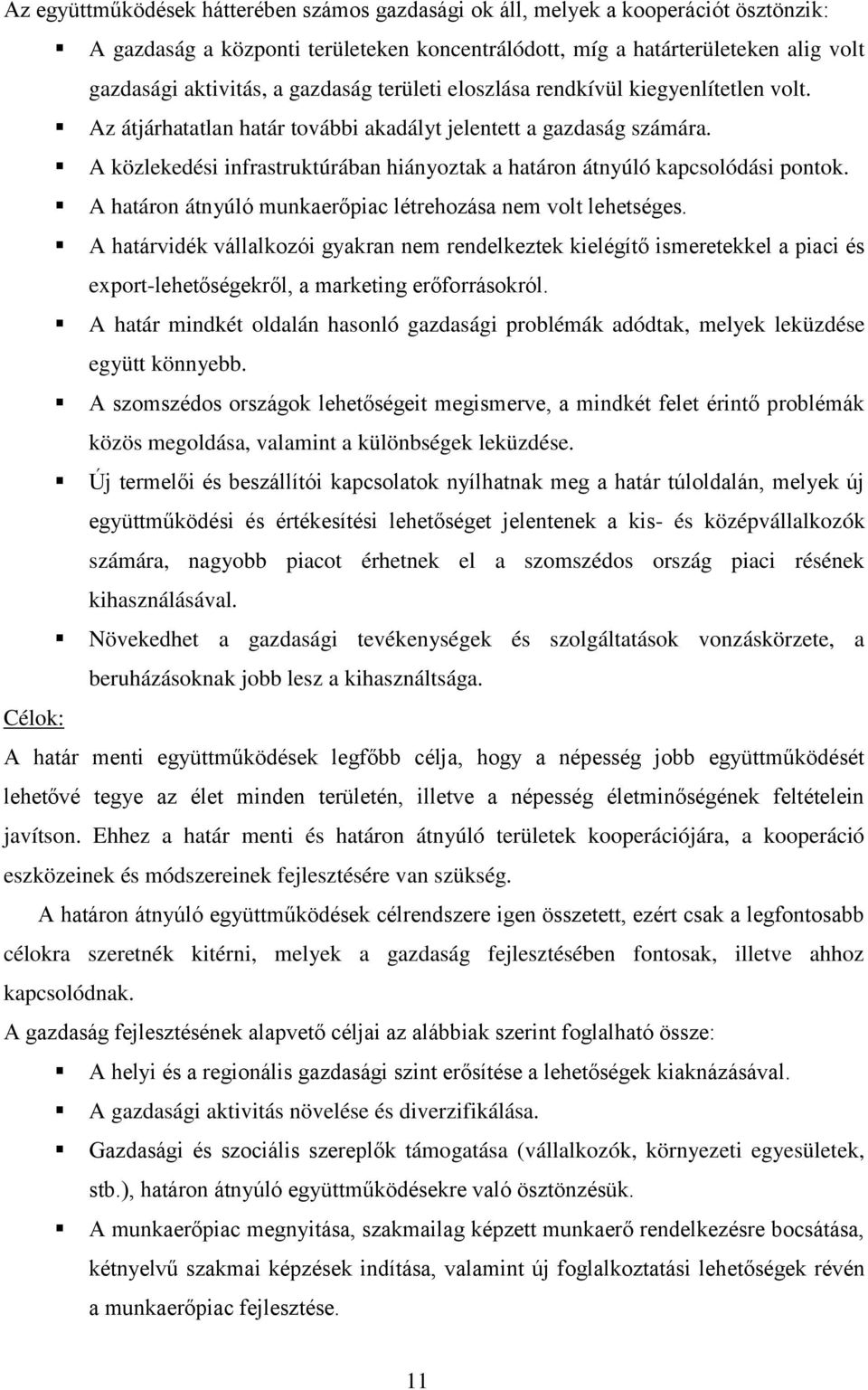 A közlekedési infrastruktúrában hiányoztak a határon átnyúló kapcsolódási pontok. A határon átnyúló munkaerőpiac létrehozása nem volt lehetséges.