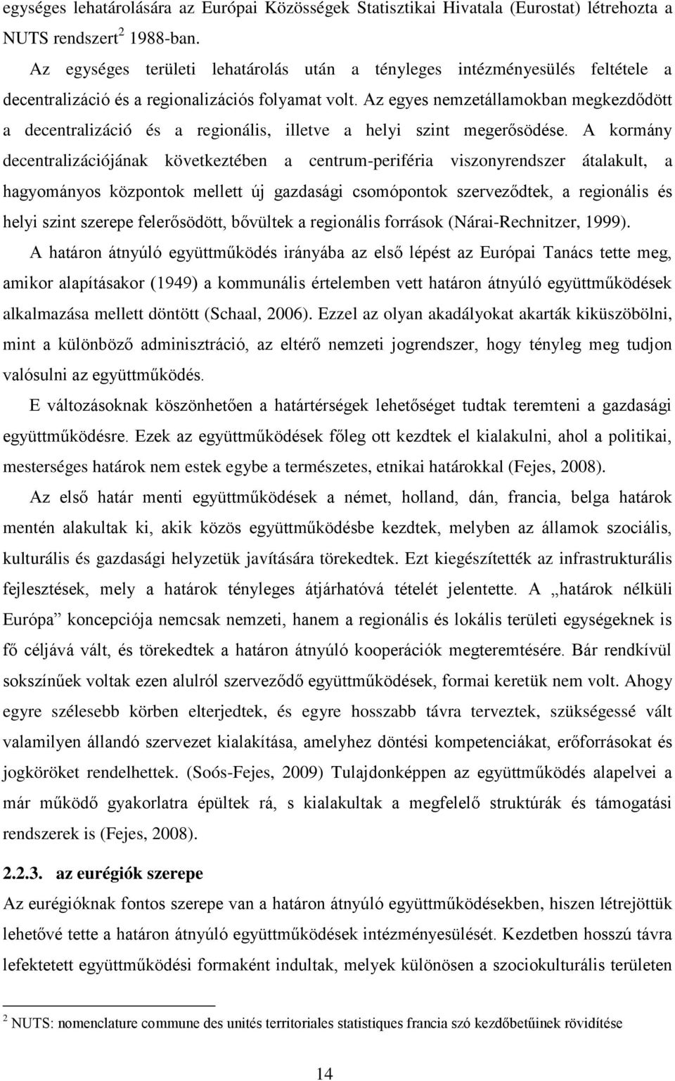 Az egyes nemzetállamokban megkezdődött a decentralizáció és a regionális, illetve a helyi szint megerősödése.