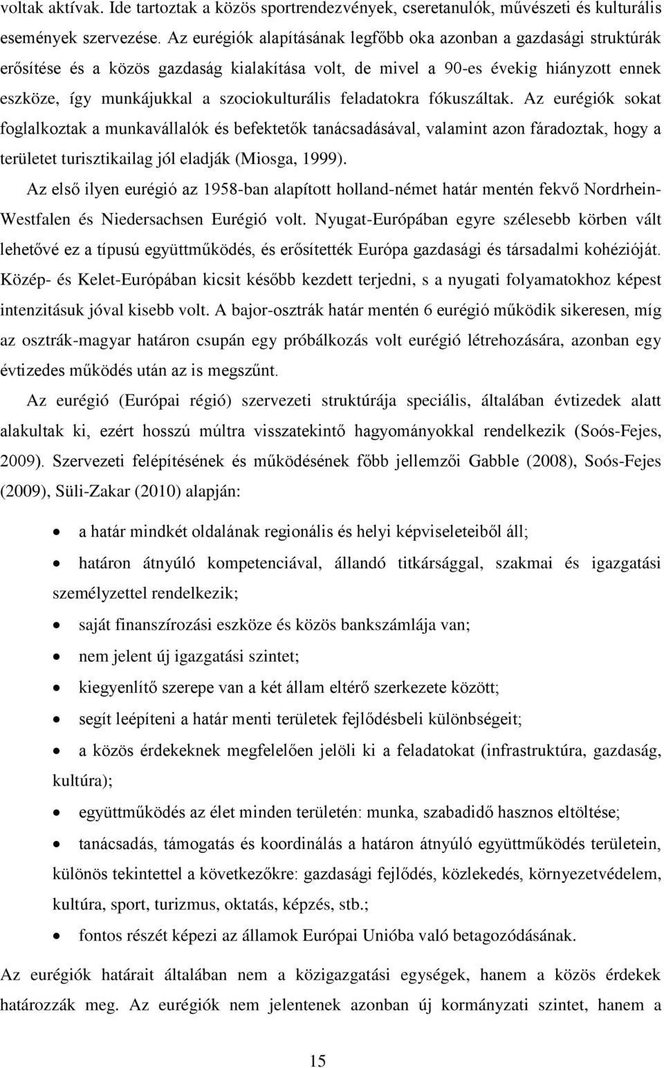 feladatokra fókuszáltak. Az eurégiók sokat foglalkoztak a munkavállalók és befektetők tanácsadásával, valamint azon fáradoztak, hogy a területet turisztikailag jól eladják (Miosga, 1999).