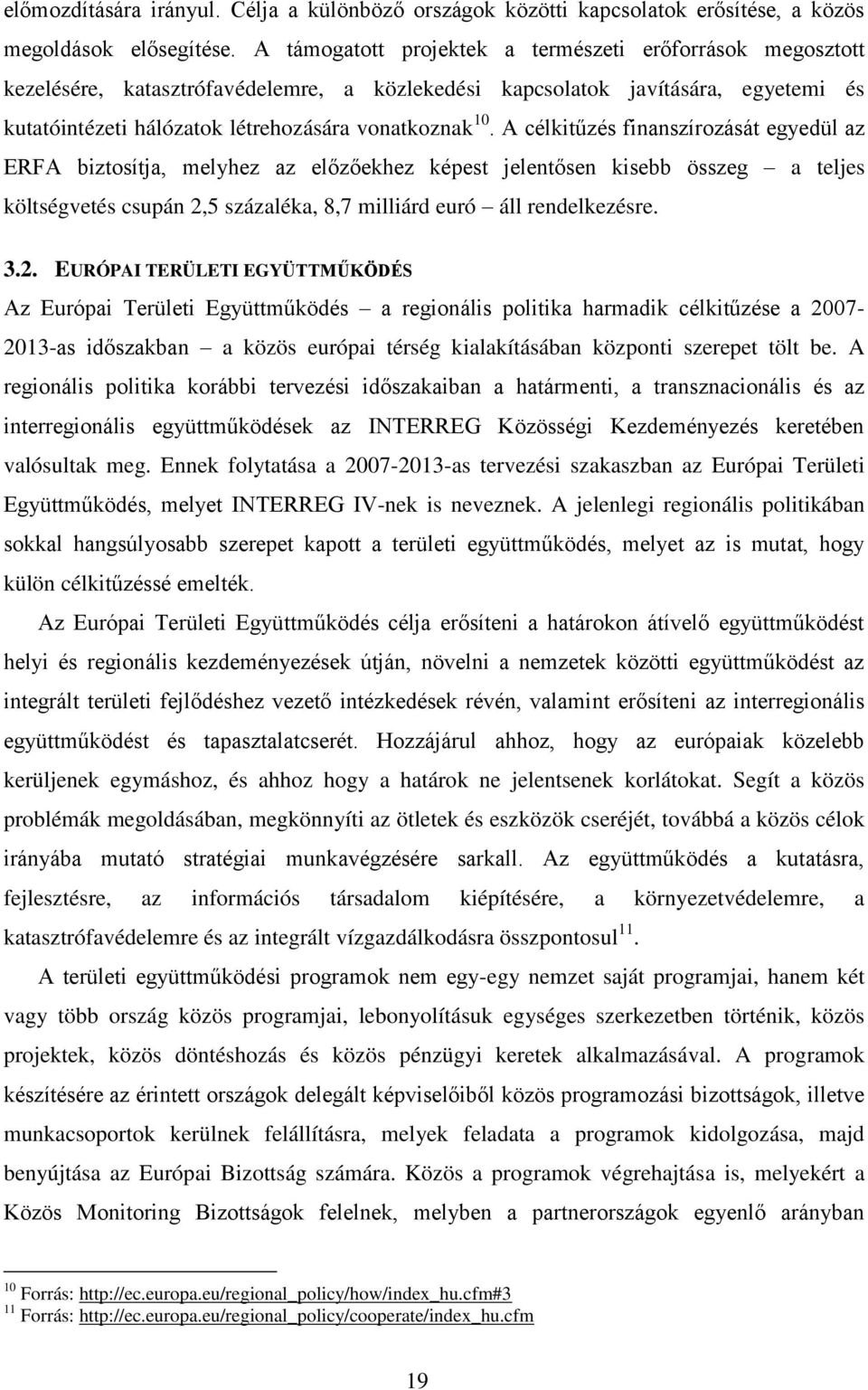 A célkitűzés finanszírozását egyedül az ERFA biztosítja, melyhez az előzőekhez képest jelentősen kisebb összeg a teljes költségvetés csupán 2,