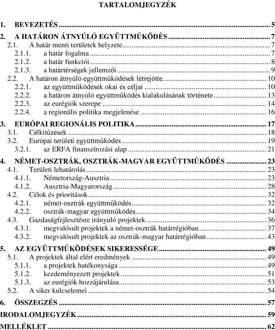 .. 13 2.2.3. az eurégiók szerepe... 14 2.2.4. a regionális politika megjelenése... 16 3. EURÓPAI REGIONÁLIS POLITIKA... 17 3.1. Célkitűzések... 18 3.2. Európai területi együttműködés... 19 3.2.1. az ERFA finanszírozási alap.