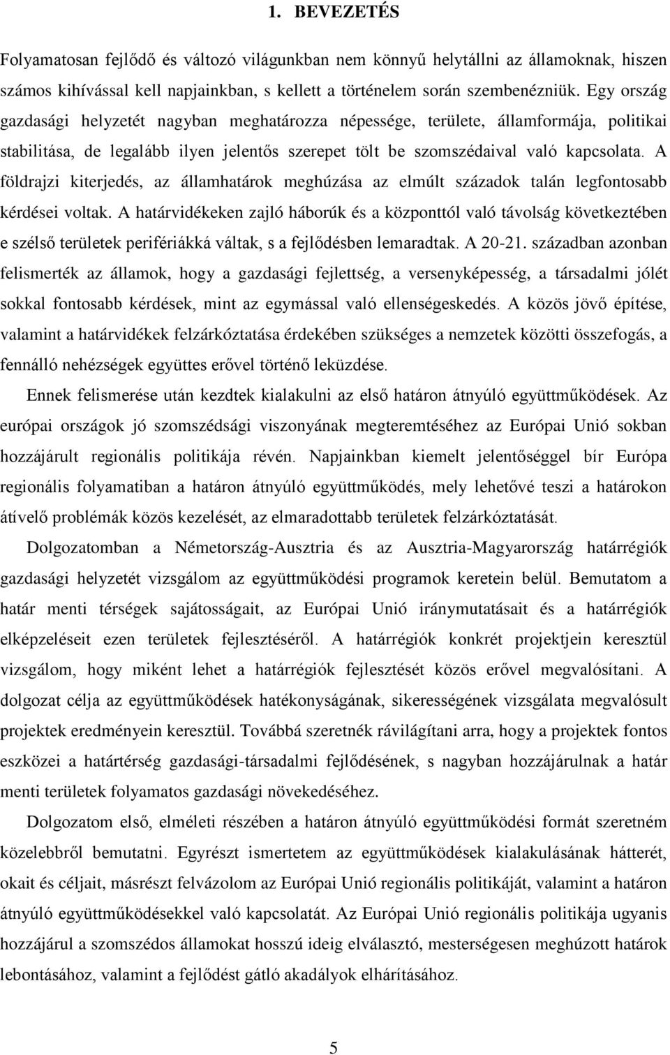 A földrajzi kiterjedés, az államhatárok meghúzása az elmúlt századok talán legfontosabb kérdései voltak.