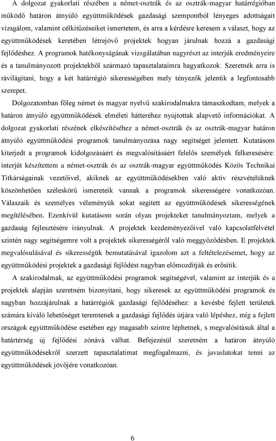 A programok hatékonyságának vizsgálatában nagyrészt az interjúk eredményeire és a tanulmányozott projektekből származó tapasztalataimra hagyatkozok.