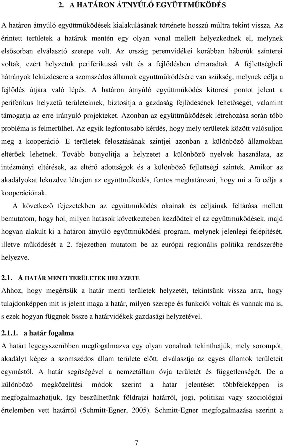 Az ország peremvidékei korábban háborúk színterei voltak, ezért helyzetük periférikussá vált és a fejlődésben elmaradtak.