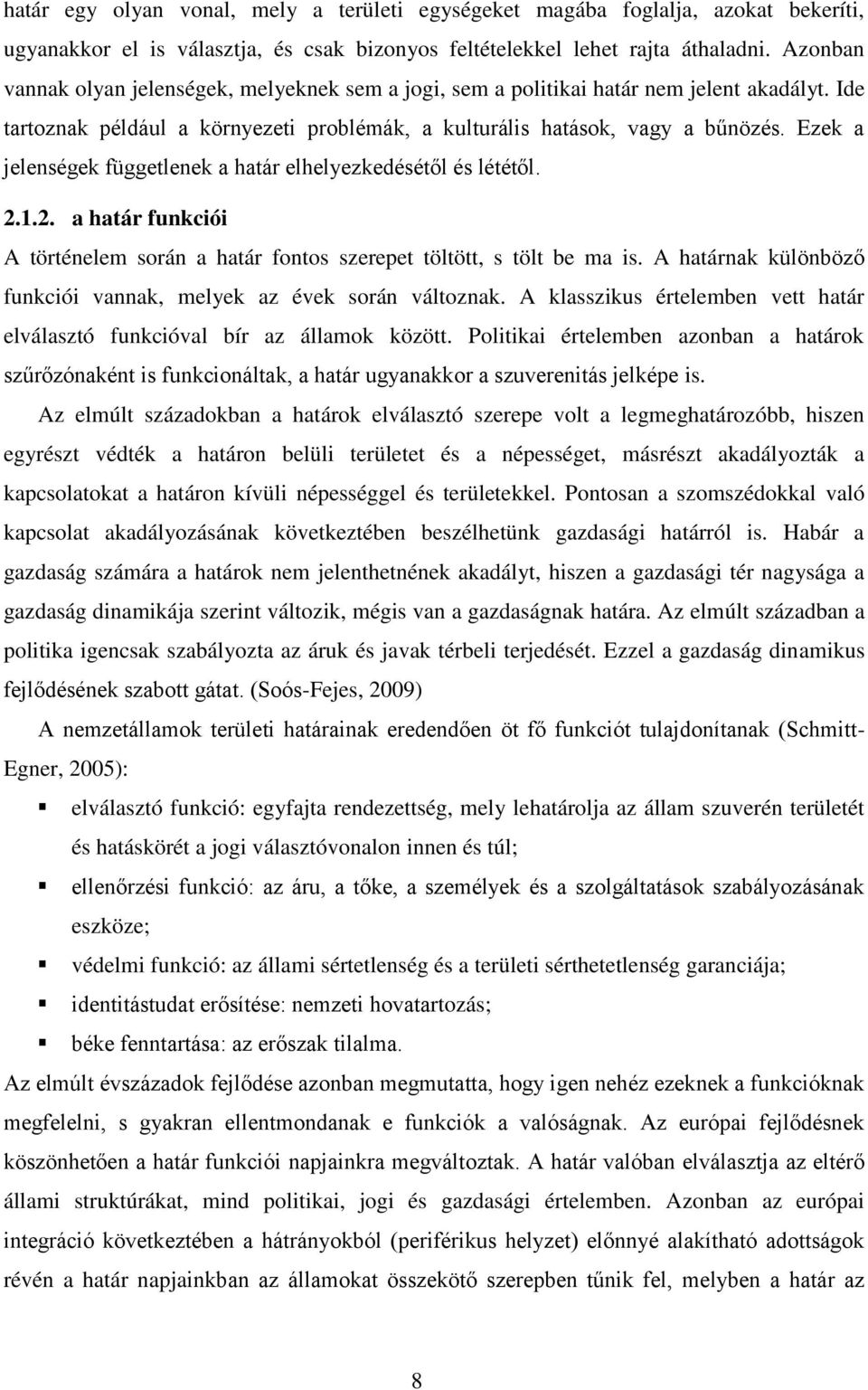 Ezek a jelenségek függetlenek a határ elhelyezkedésétől és lététől. 2.1.2. a határ funkciói A történelem során a határ fontos szerepet töltött, s tölt be ma is.