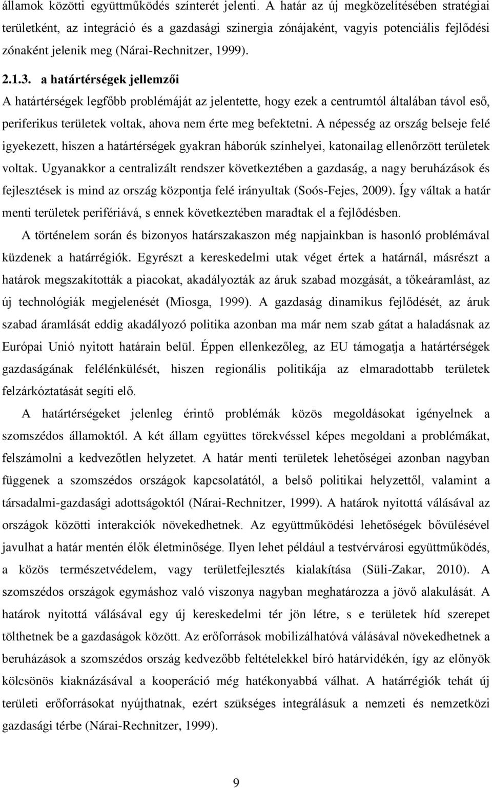 a határtérségek jellemzői A határtérségek legfőbb problémáját az jelentette, hogy ezek a centrumtól általában távol eső, periferikus területek voltak, ahova nem érte meg befektetni.