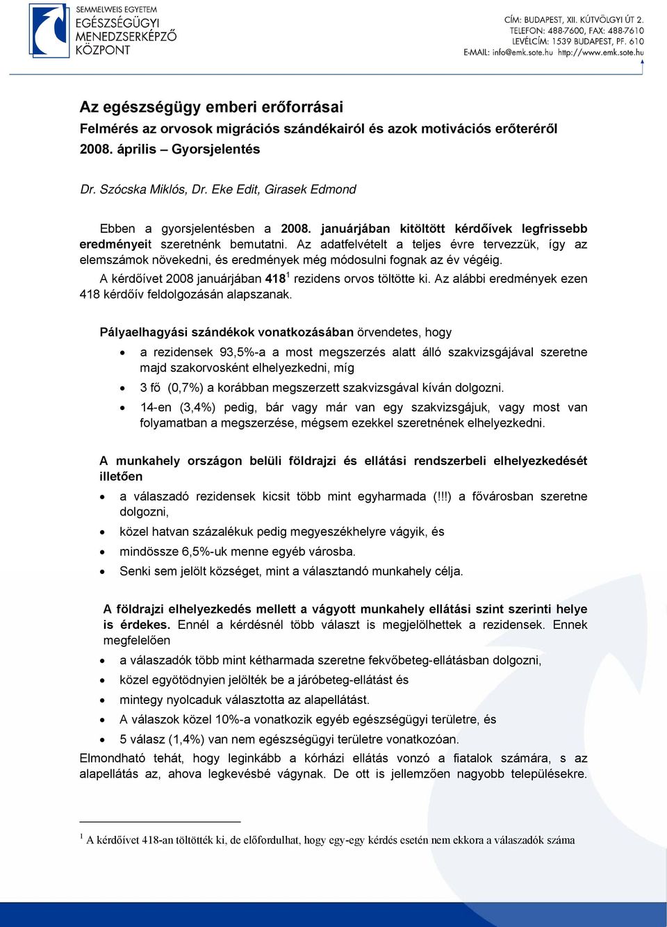 Az adatfelvételt a teljes évre tervezzük, így az elemszámok növekedni, és eredmények még módosulni fognak az év végéig. A kérdőívet 2008 januárjában 418 1 rezidens orvos töltötte ki.