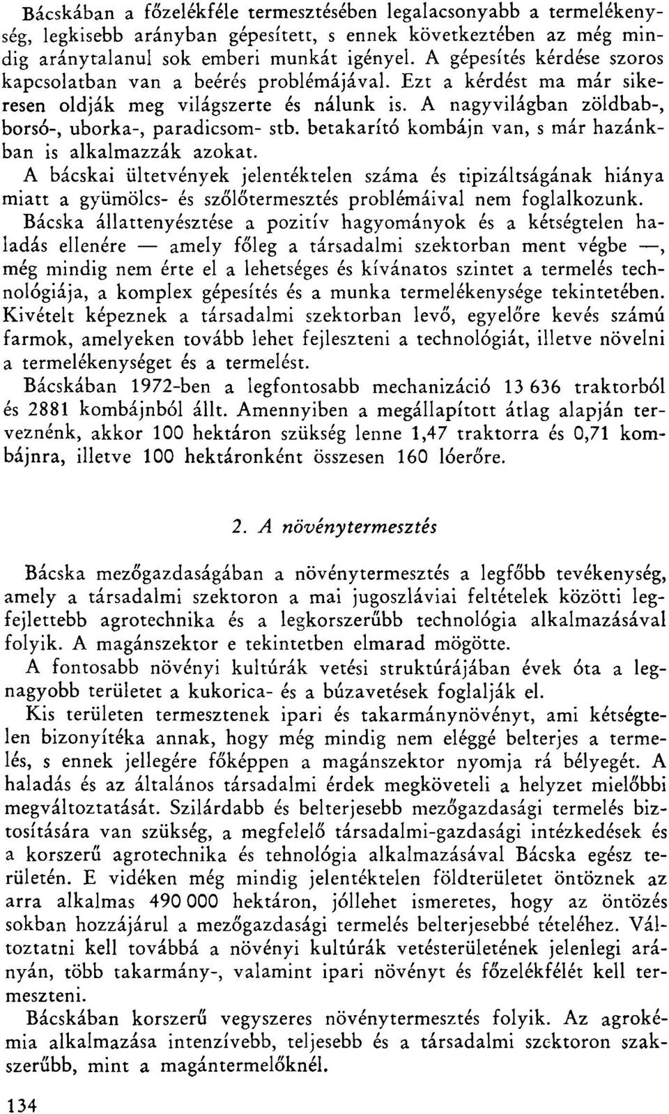 betakarító kombájn van, s már hazánkban is alkalmazzák azokat. A bácskai ültetvények jelentéktelen száma és tipizáltságának hiánya miatt a gyümölcs- és szőlőtermesztés problémáival nem foglalkozunk.