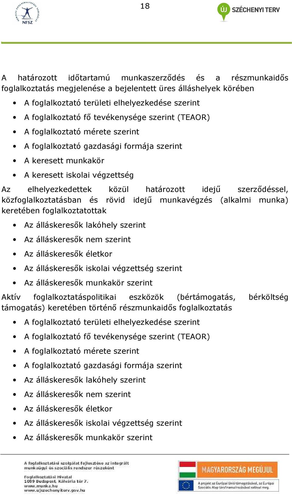 szerzıdéssel, közfoglalkoztatásban és rövid idejő munkavégzés (alkalmi munka) keretében foglalkoztatottak Az álláskeresık lakóhely szerint Az álláskeresık nem szerint Az álláskeresık életkor Az