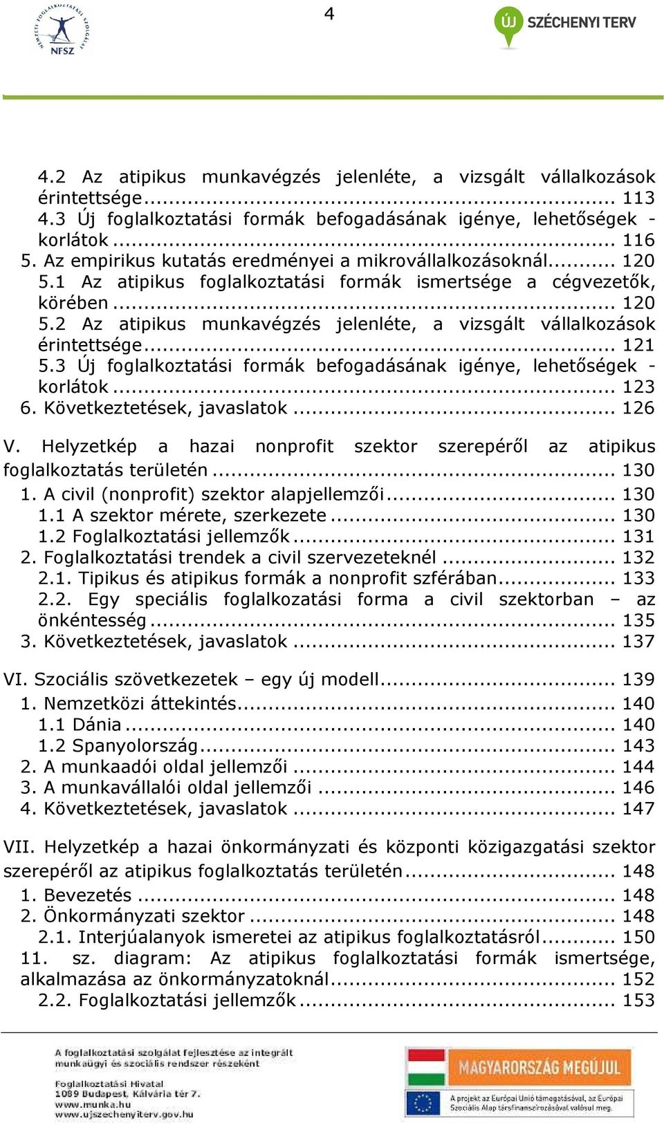 .. 121 5.3 Új foglalkoztatási formák befogadásának igénye, lehetıségek - korlátok... 123 6. Következtetések, javaslatok... 126 V.