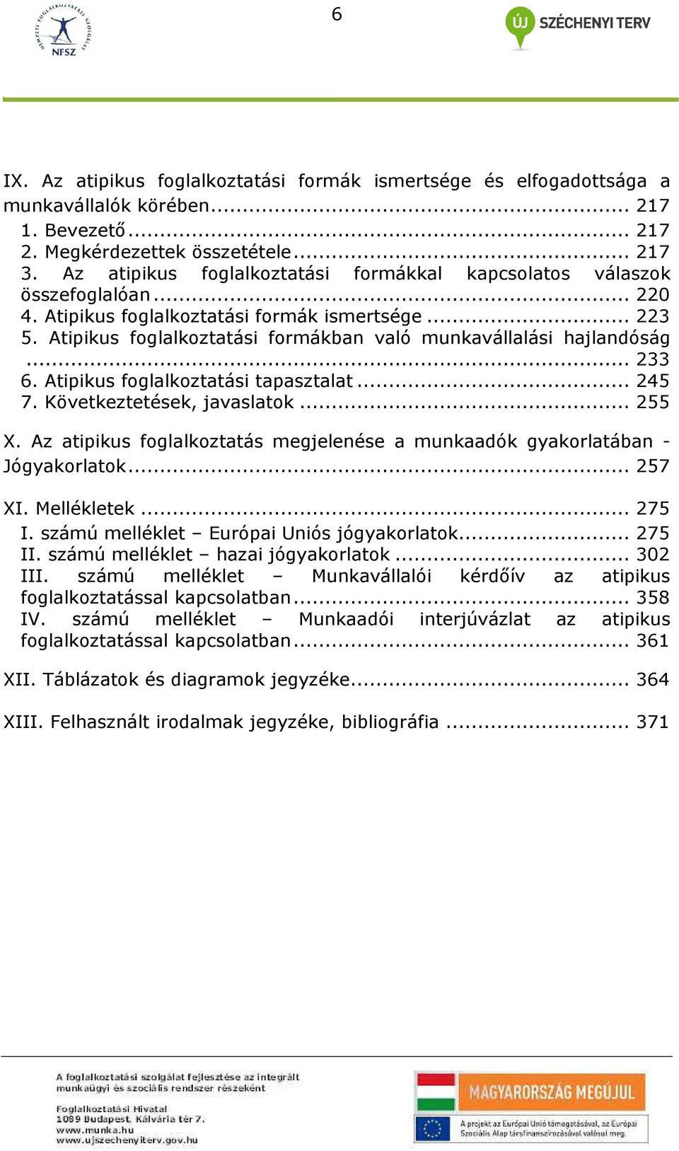 Atipikus foglalkoztatási formákban való munkavállalási hajlandóság... 233 6. Atipikus foglalkoztatási tapasztalat... 245 7. Következtetések, javaslatok... 255 X.