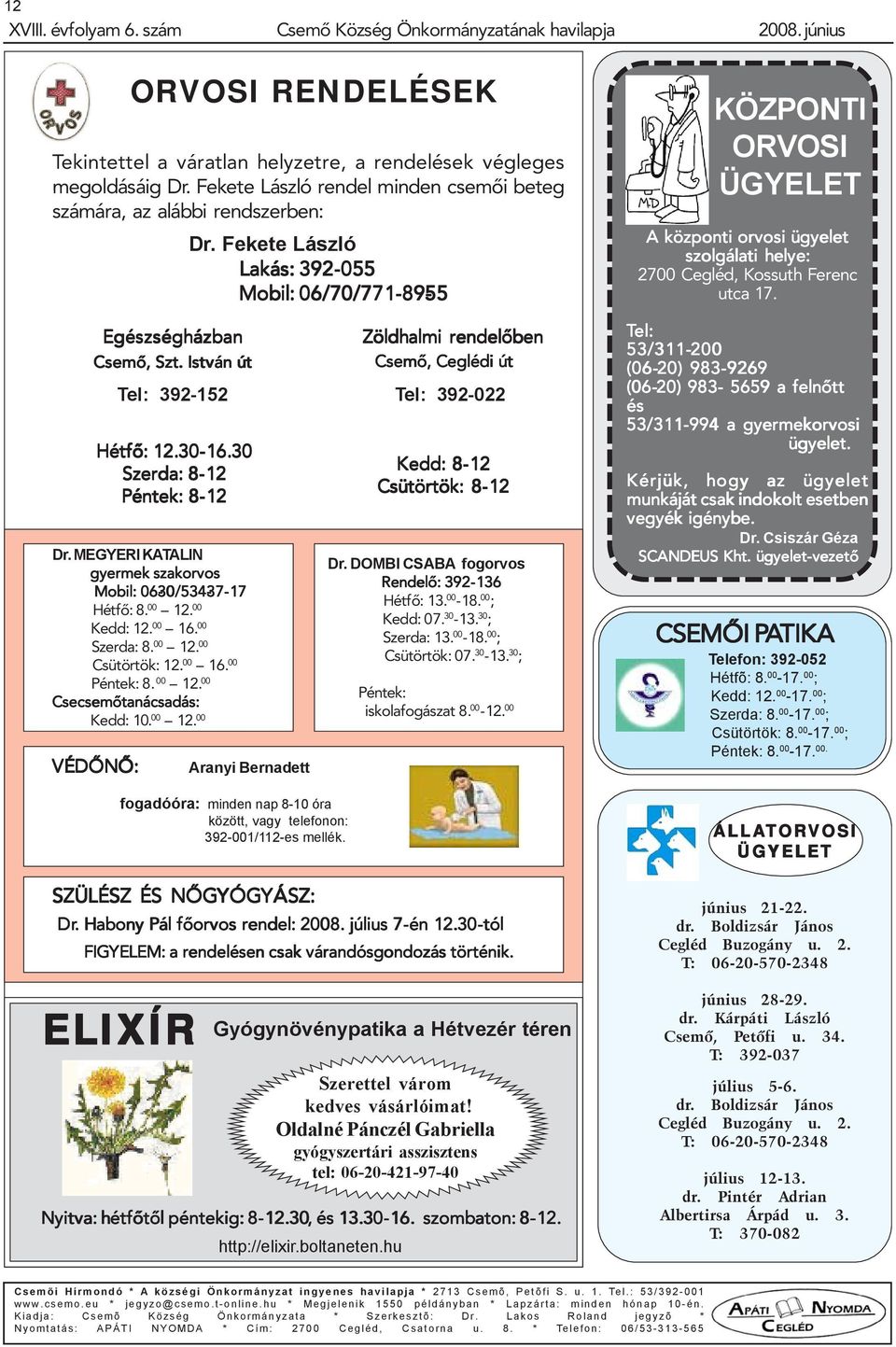 MEGYERI KATALIN gyermek szakorvos Mobil: 06-30/534-30/534-37-17 37-17 Hétfõ: 8. 00 12. 00 Kedd: 12. 00 16. 00 Szerda: 8. 00 12. 00 Csütörtök: 12. 00 16. 00 Péntek: 8. 00 12. 00 Csecsemõtanácsadás: Kedd: 10.